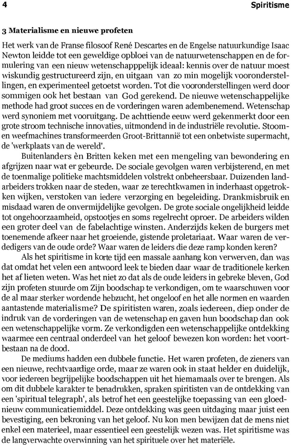 Tot die vooronderstellingen werd door sommigen ook het bestaan van God gerekend. De nieuwe wetenschappelijke methode had groot succes en de vorderingen waren adembenemend.