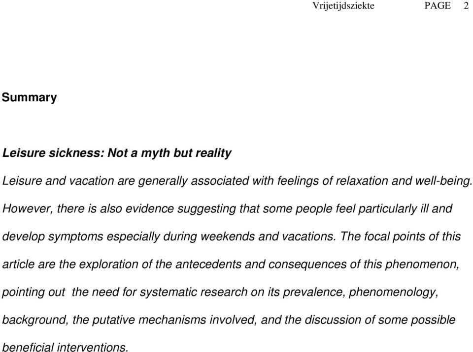 However, there is also evidence suggesting that some people feel particularly ill and develop symptoms especially during weekends and vacations.