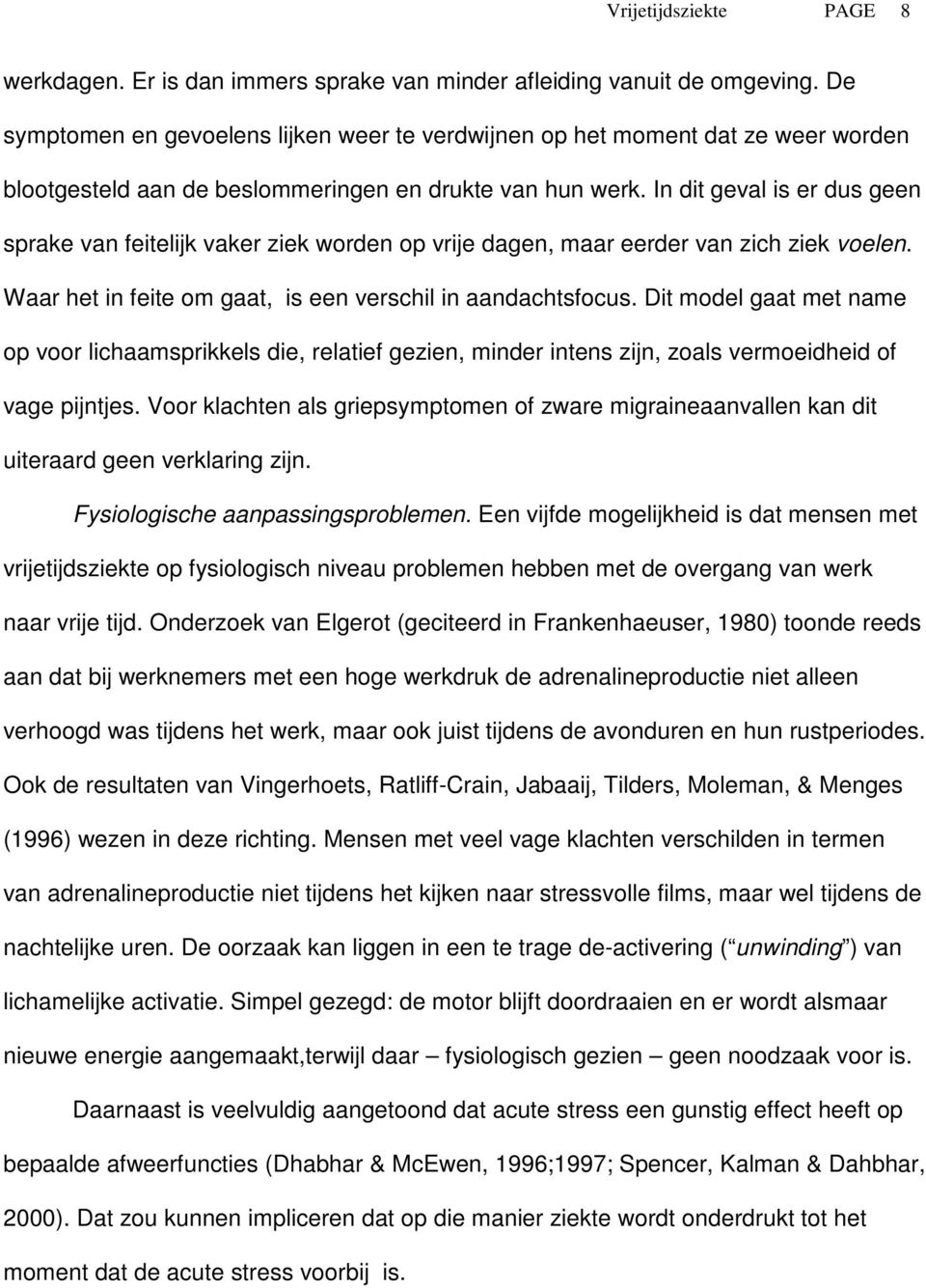 In dit geval is er dus geen sprake van feitelijk vaker ziek worden op vrije dagen, maar eerder van zich ziek voelen. Waar het in feite om gaat, is een verschil in aandachtsfocus.