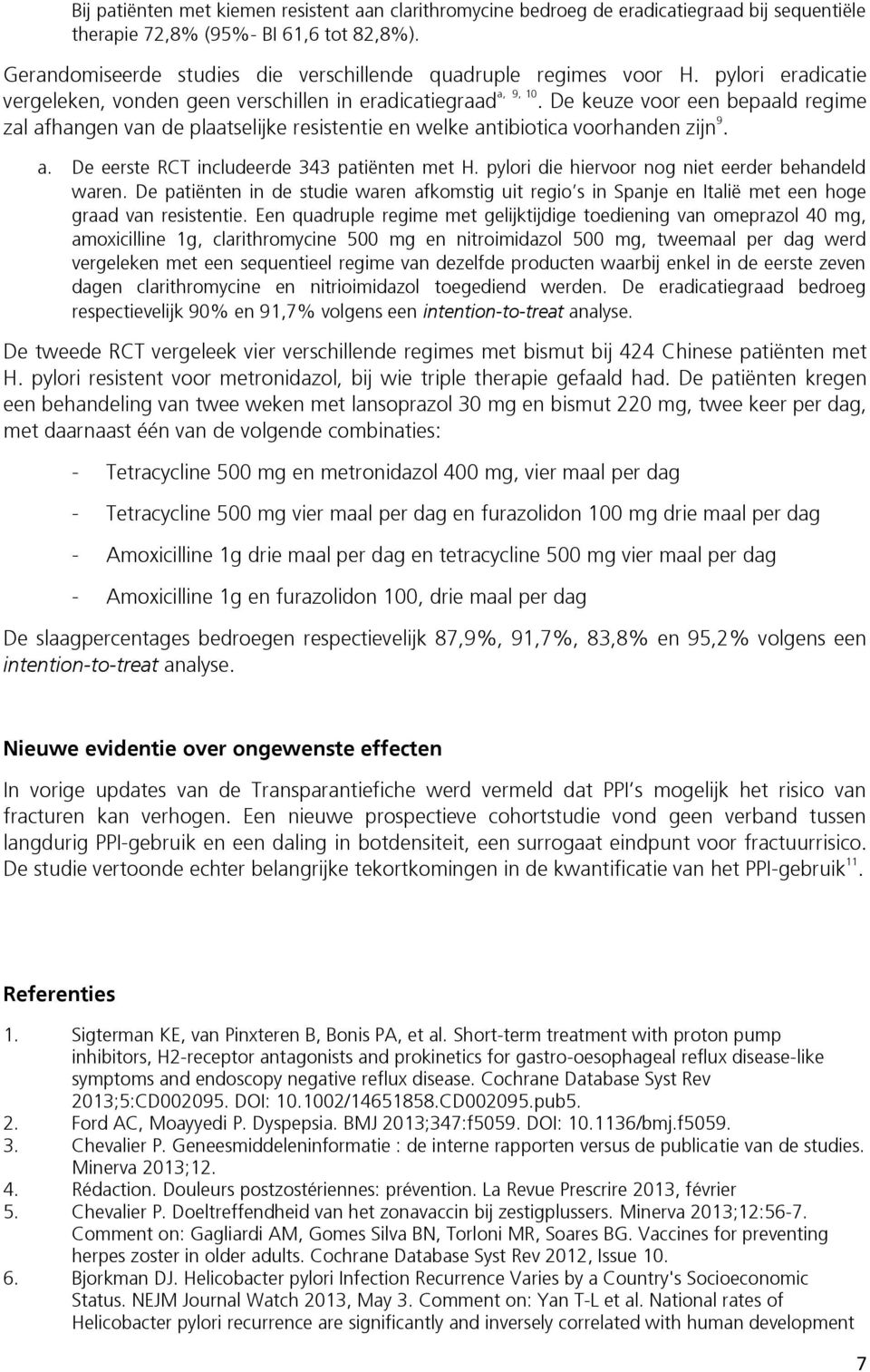 De keuze voor een bepaald regime zal afhangen van de plaatselijke resistentie en welke antibiotica voorhanden zijn 9. a. De eerste RCT includeerde 343 patiënten met H.