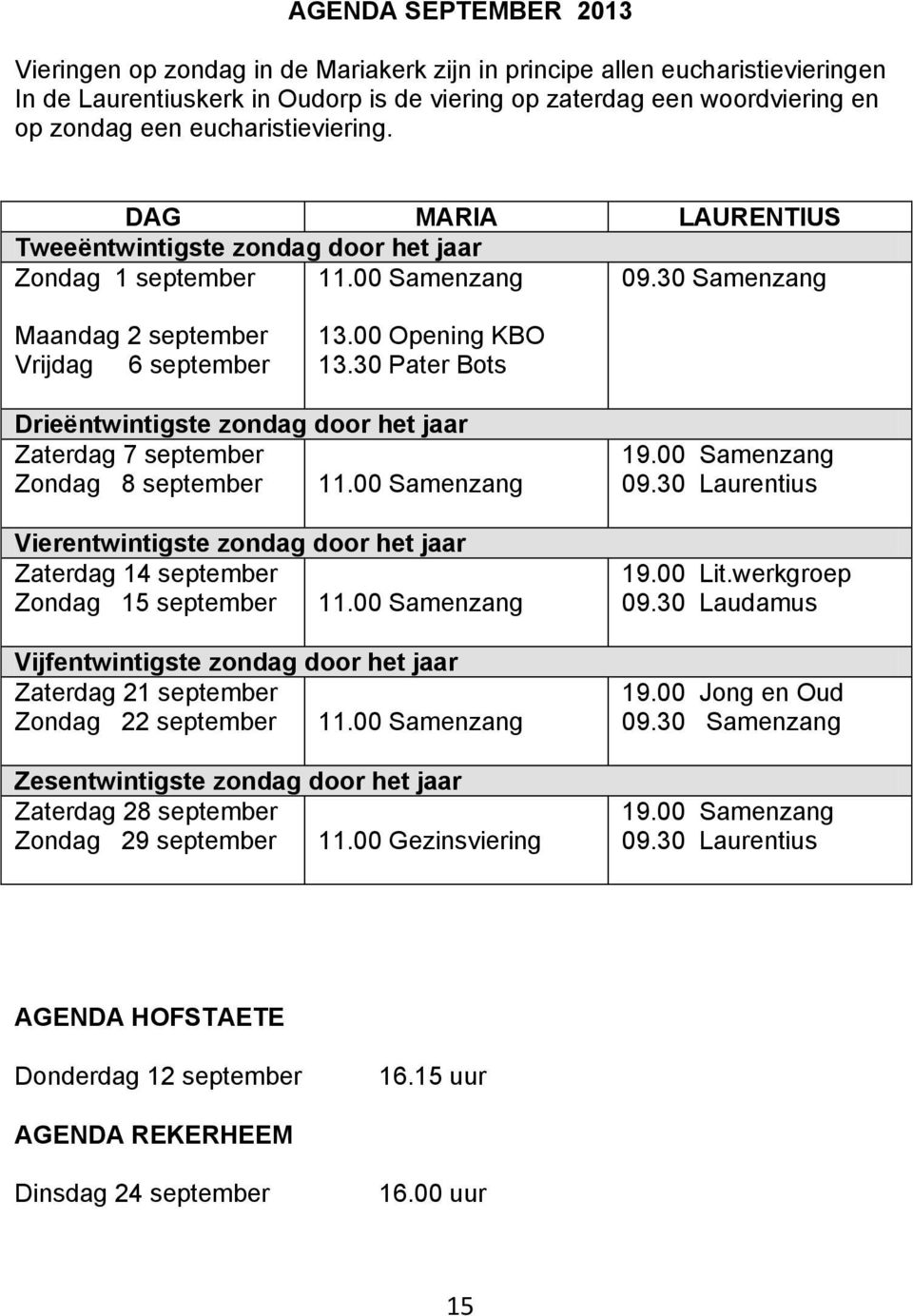 30 Pater Bots Drieëntwintigste zondag door het jaar Zaterdag 7 september Zondag 8 september 11.00 Samenzang Vierentwintigste zondag door het jaar Zaterdag 14 september Zondag 15 september 11.