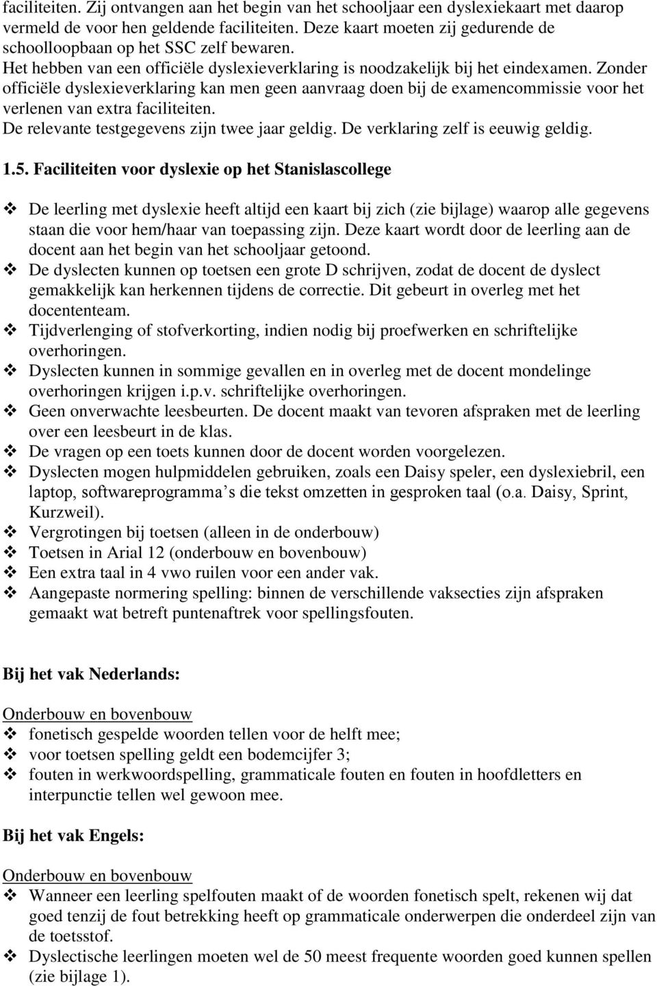 Zonder officiële dyslexieverklaring kan men geen aanvraag doen bij de examencommissie voor het verlenen van extra faciliteiten. De relevante testgegevens zijn twee jaar geldig.