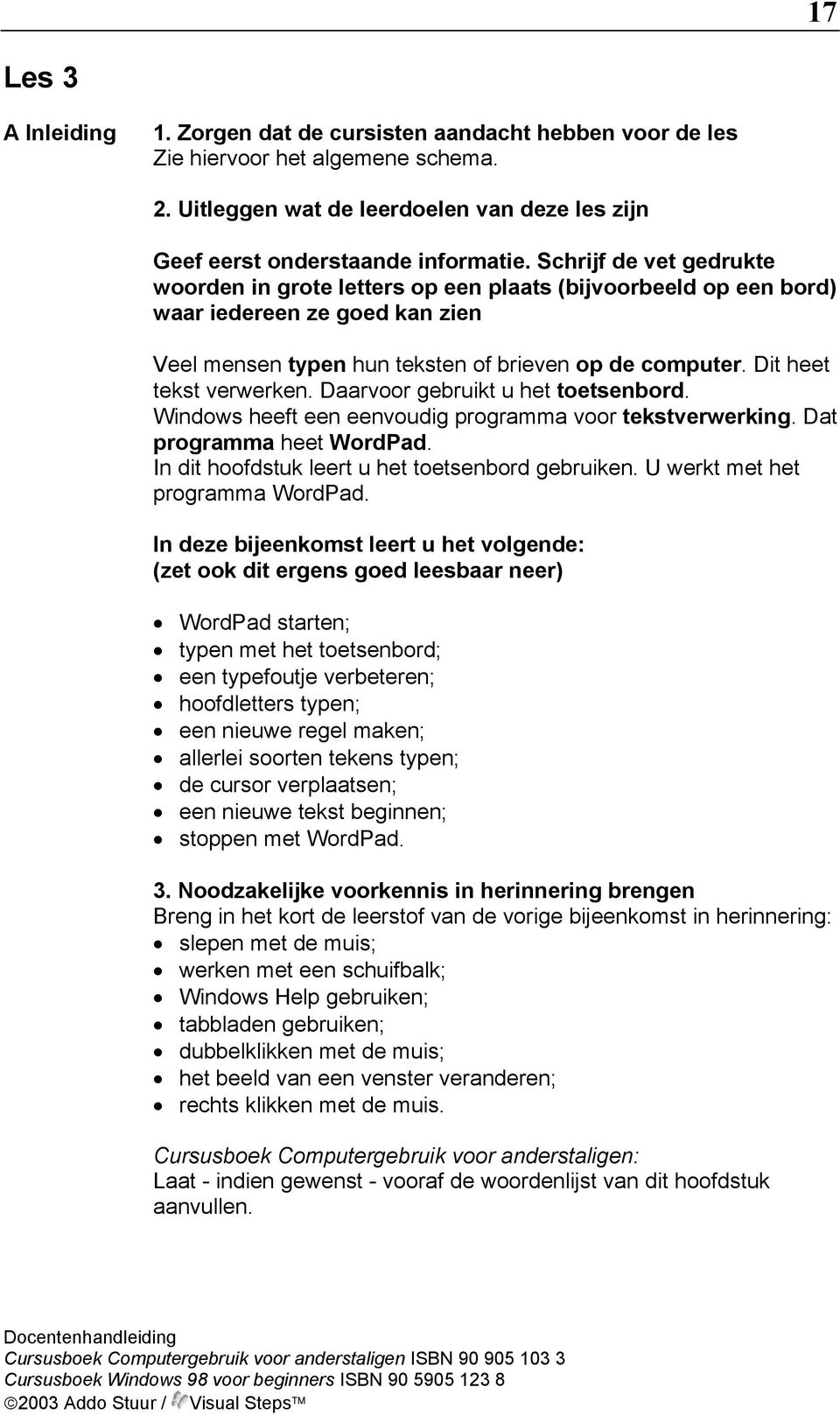 Dit heet tekst verwerken. Daarvoor gebruikt u het toetsenbord. Windows heeft een eenvoudig programma voor tekstverwerking. Dat programma heet WordPad.