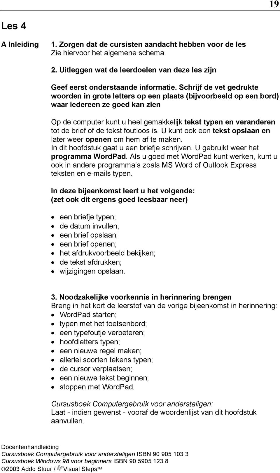 of de tekst foutloos is. U kunt ook een tekst opslaan en later weer openen om hem af te maken. In dit hoofdstuk gaat u een briefje schrijven. U gebruikt weer het programma WordPad.