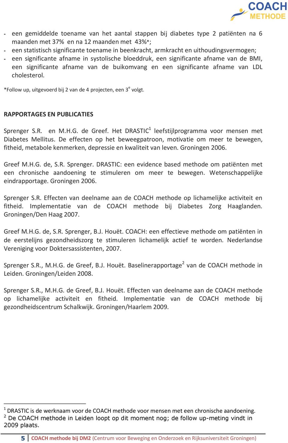 *Follow up, uitgevoerd bij 2 van de 4 projecten, een 3 e volgt. RAPPORTAGES EN PUBLICATIES Sprenger S.R. en M.H.G. de Greef. Het DRASTIC 1 leefstijlprogramma voor mensen met Diabetes Mellitus.