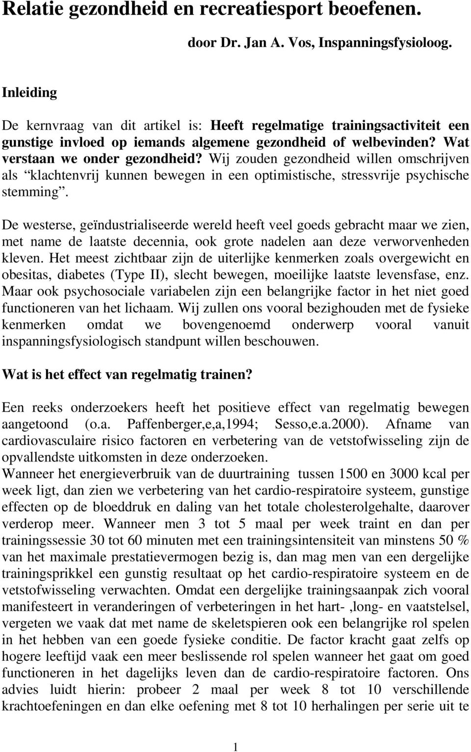 Wij zouden gezondheid willen omschrijven als klachtenvrij kunnen bewegen in een optimistische, stressvrije psychische stemming.