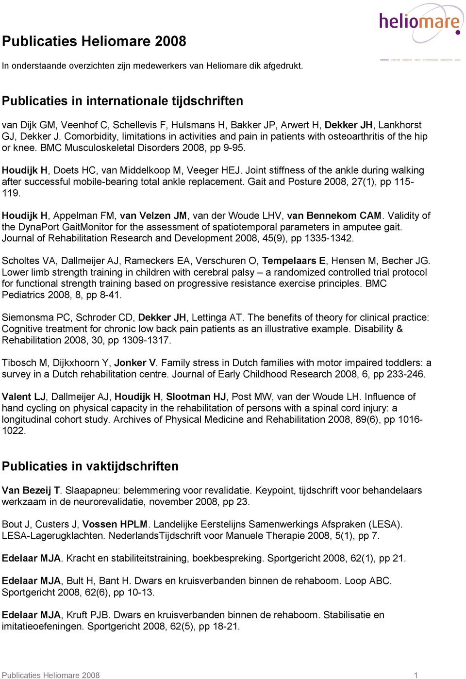 Comorbidity, limitations in activities and pain in patients with osteoarthritis of the hip or knee. BMC Musculoskeletal Disorders 2008, pp 9-95. Houdijk H, Doets HC, van Middelkoop M, Veeger HEJ.