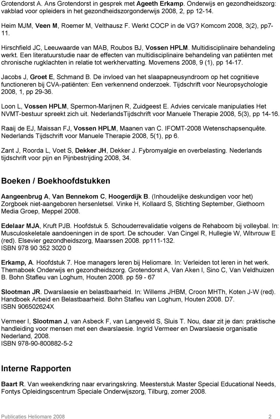 Een literatuurstudie naar de effecten van multidisciplinaire behandeling van patiënten met chronische rugklachten in relatie tot werkhervatting. Movemens 2008, 9 (1), pp 14-17.