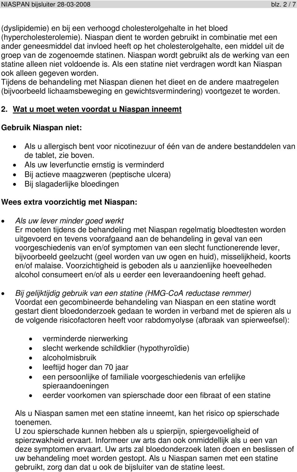 Niaspan wordt gebruikt als de werking van een statine alleen niet voldoende is. Als een statine niet verdragen wordt kan Niaspan ook alleen gegeven worden.