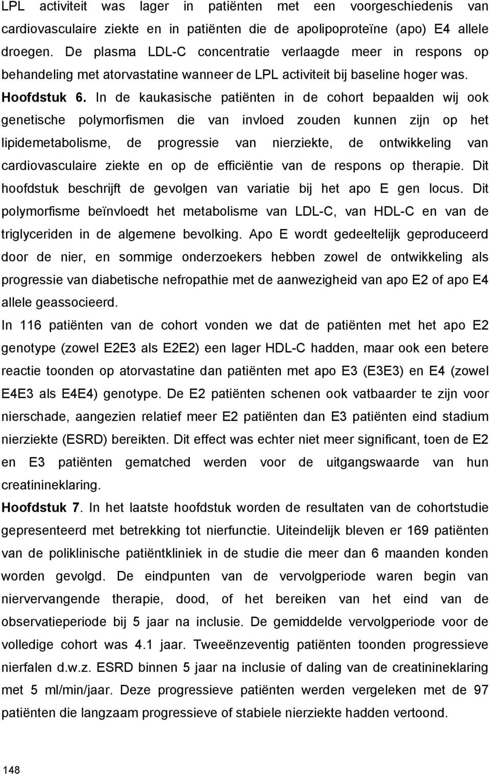 In de kaukasische patiënten in de cohort bepaalden wij ook genetische polymorfismen die van invloed zouden kunnen zijn op het lipidemetabolisme, de progressie van nierziekte, de ontwikkeling van