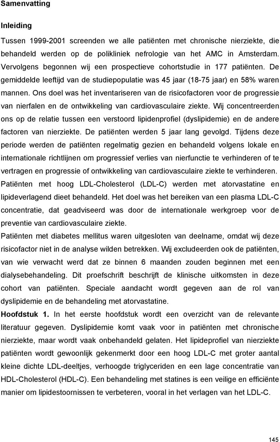 Ons doel was het inventariseren van de risicofactoren voor de progressie van nierfalen en de ontwikkeling van cardiovasculaire ziekte.