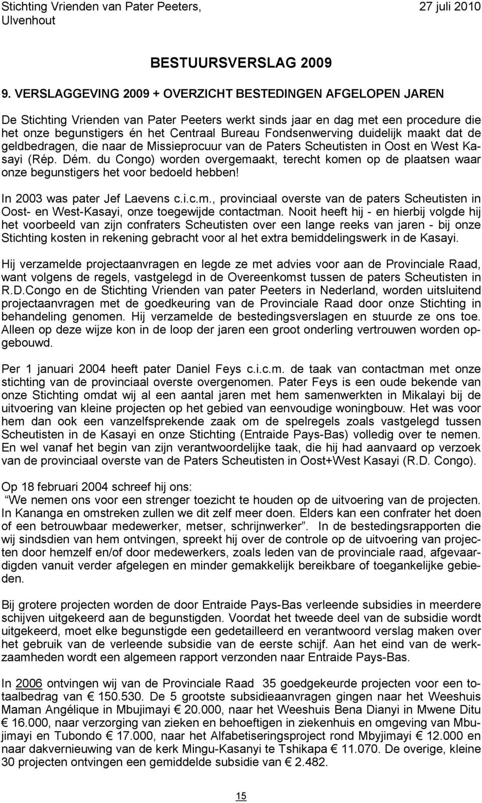 du Congo) worden overgemaakt, terecht komen op de plaatsen waar onze begunstigers het voor bedoeld hebben! In 2003 was pater Jef Laevens c.i.c.m., provinciaal overste van de paters Scheutisten in Oost- en West-Kasayi, onze toegewijde contactman.