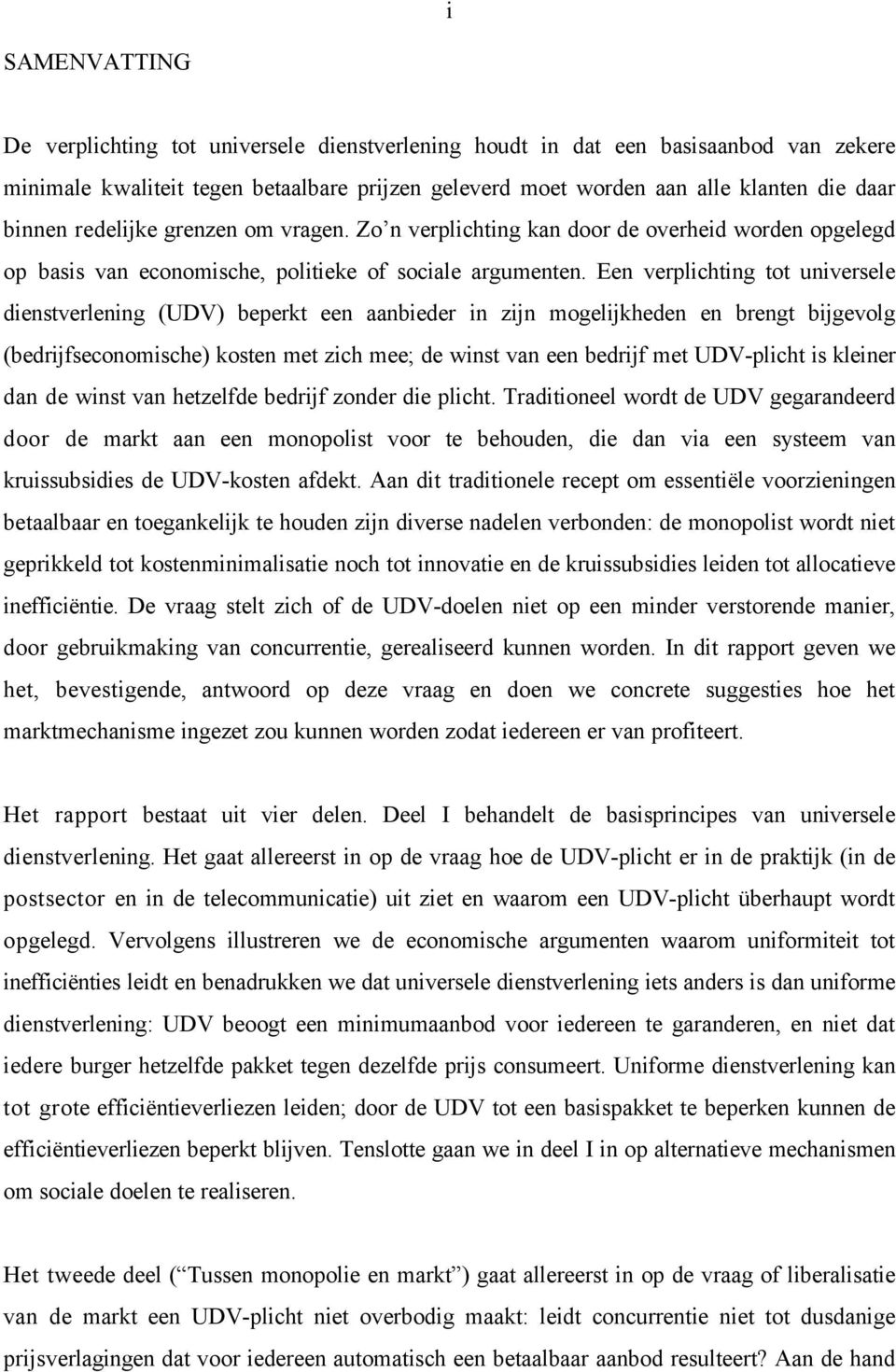 Een verplichting tot universele dienstverlening (UDV) beperkt een aanbieder in zijn mogelijkheden en brengt bijgevolg (bedrijfseconomische) kosten met zich mee; de winst van een bedrijf met