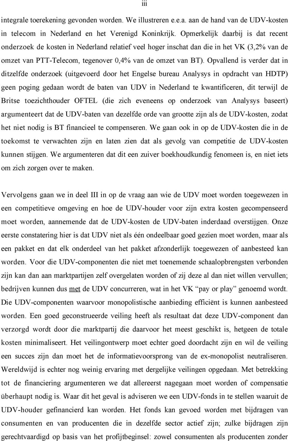 Opvallend is verder dat in ditzelfde onderzoek (uitgevoerd door het Engelse bureau Analysys in opdracht van HDTP) geen poging gedaan wordt de baten van UDV in Nederland te kwantificeren, dit terwijl