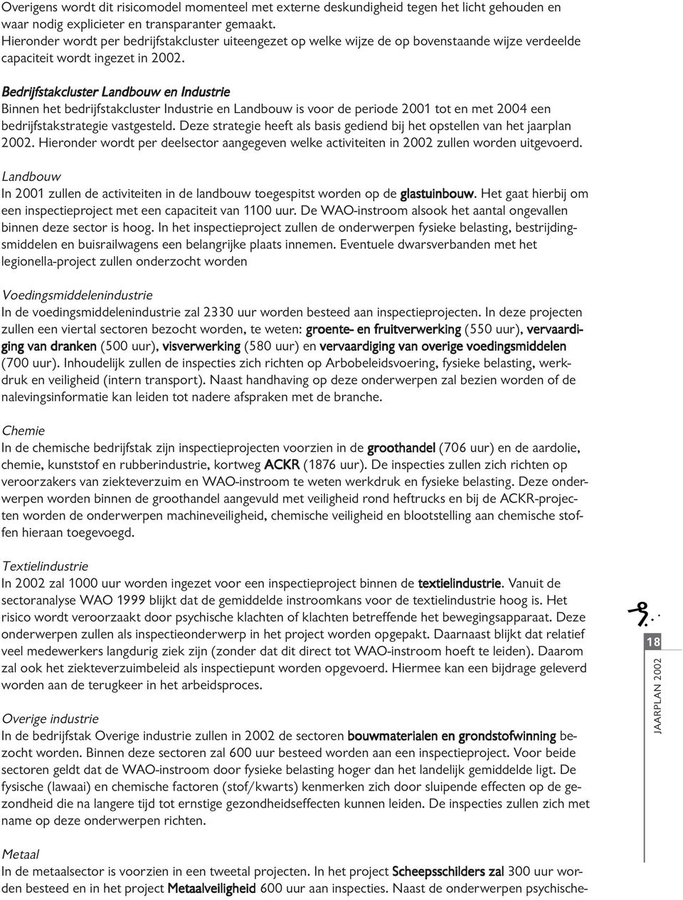 Bedrijfstakcluster Landbouw en Industrie Binnen het bedrijfstakcluster Industrie en Landbouw is voor de periode 2001 tot en met 2004 een bedrijfstakstrategie vastgesteld.