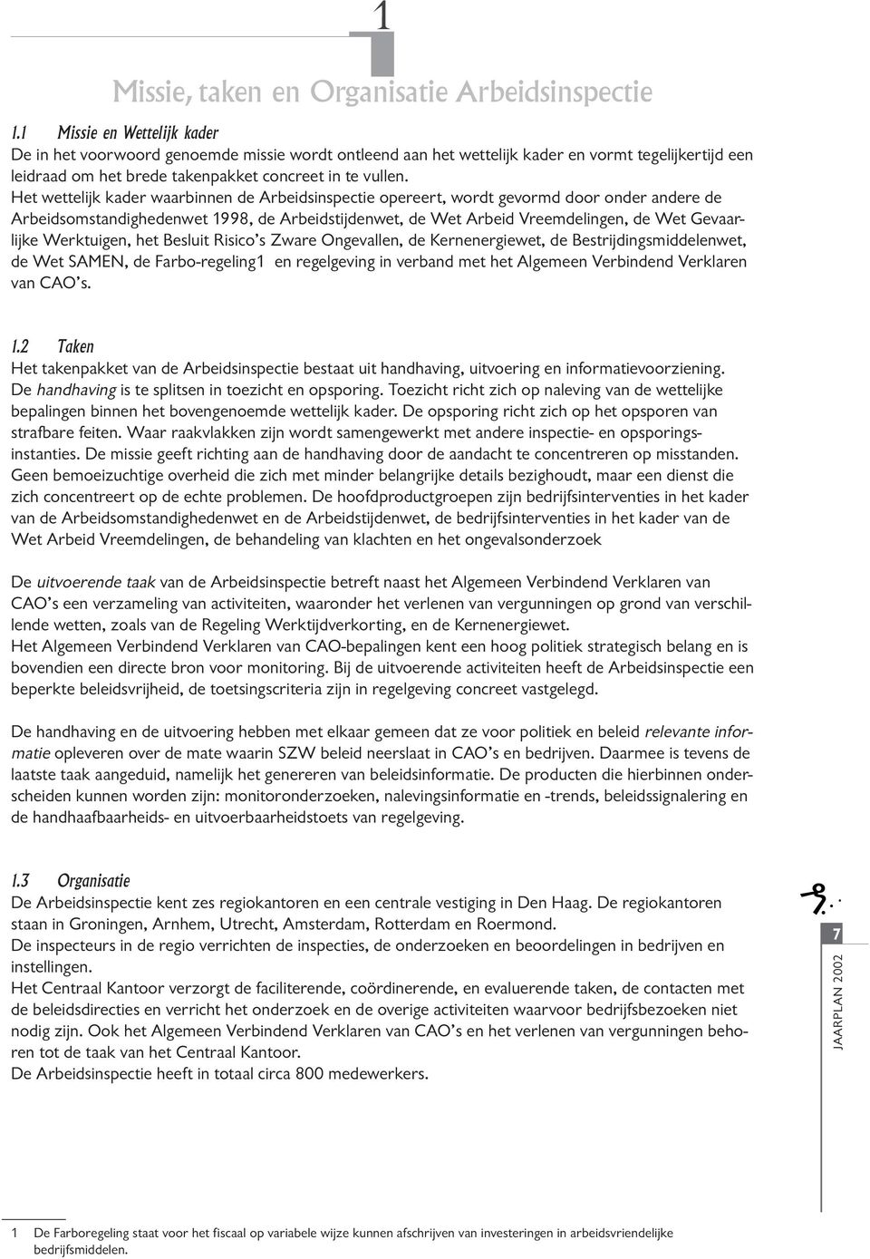 Het wettelijk kader waarbinnen de Arbeidsinspectie opereert, wordt gevormd door onder andere de Arbeidsomstandighedenwet 1998, de Arbeidstijdenwet, de Wet Arbeid Vreemdelingen, de Wet Gevaarlijke