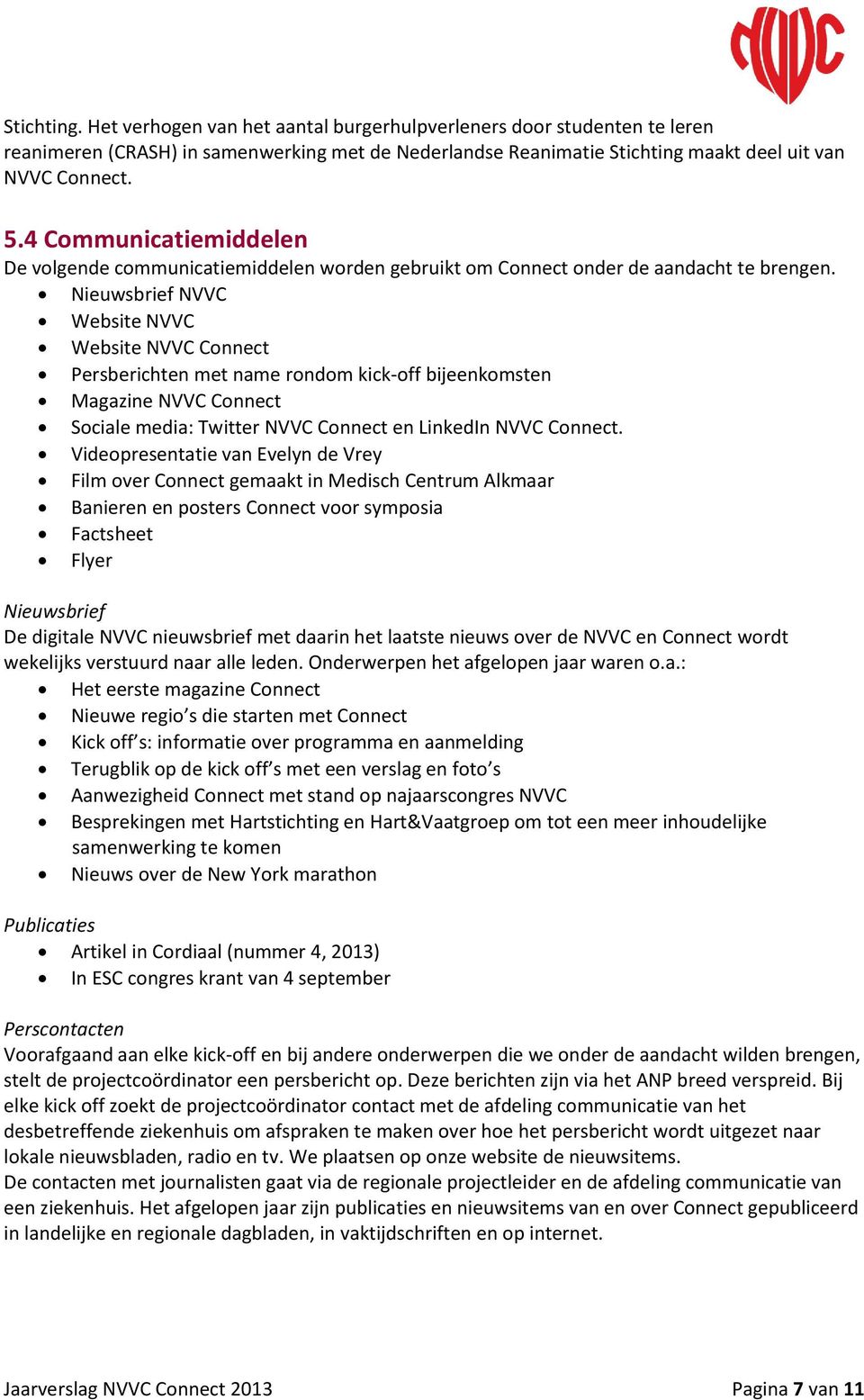 Nieuwsbrief NVVC Website NVVC Website NVVC Connect Persberichten met name rondom kick-off bijeenkomsten Magazine NVVC Connect Sociale media: Twitter NVVC Connect en LinkedIn NVVC Connect.