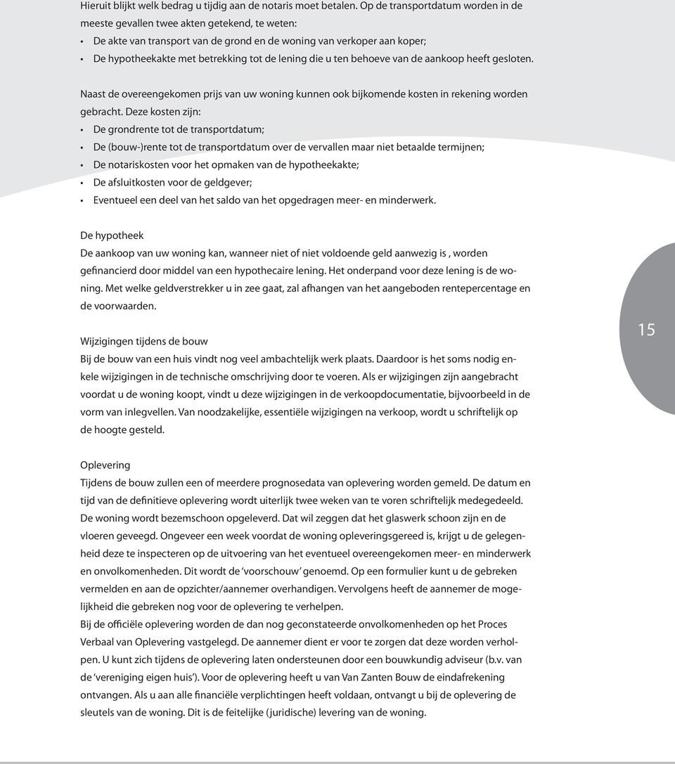 die u ten behoeve van de aankoop heeft gesloten. Naast de overeengekomen prijs van uw woning kunnen ook bijkomende kosten in rekening worden gebracht.