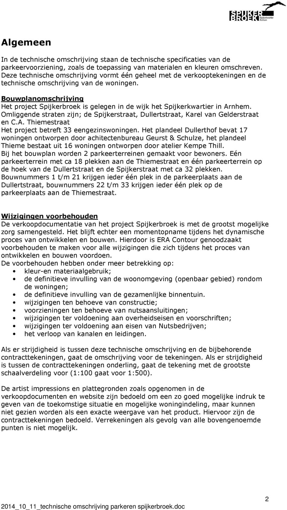 Bouwplanomschrijving Het project Spijkerbroek is gelegen in de wijk het Spijkerkwartier in Arnhem. Omliggende straten zijn; de Spijkerstraat, Dullertstraat, Karel van Gelderstraat en C.A. Thiemestraat Het project betreft 33 eengezinswoningen.