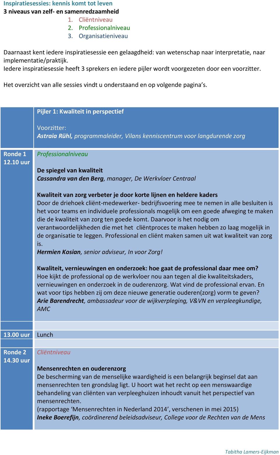 Iedere inspiratiesessie heeft 3 sprekers en iedere pijler wordt voorgezeten door een voorzitter. Het overzicht van alle sessies vindt u onderstaand en op volgende pagina s.