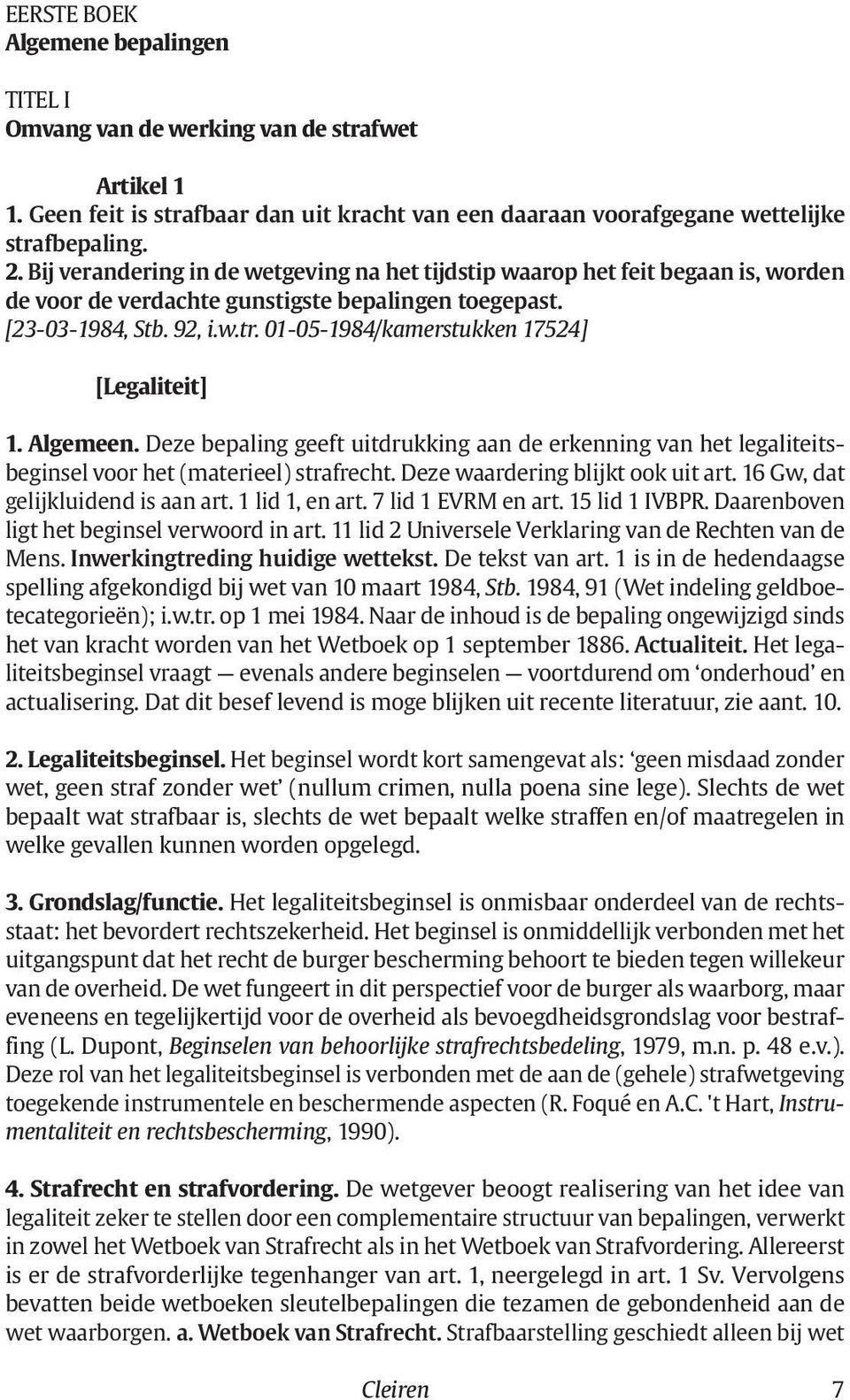 01-05-1984/kamerstukken 17524] [Legaliteit]Cleiren 1. Algemeen. Deze bepaling geeft uitdrukking aan de erkenning van het legaliteitsbeginsel voor het (materieel) strafrecht.