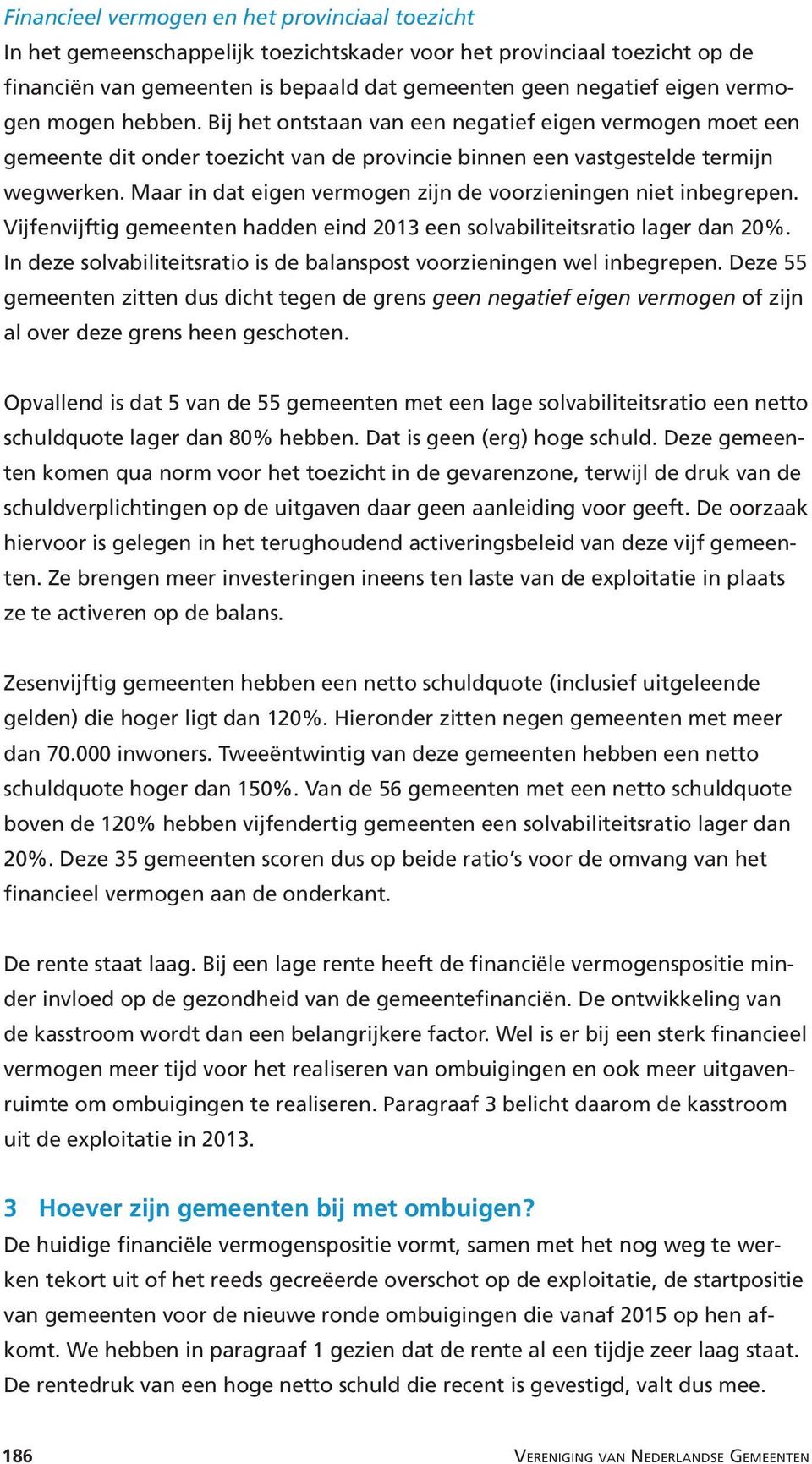 Maar in dat eigen vermogen zijn de voorzieningen niet inbegrepen. Vijfenvijftig gemeenten hadden eind 2013 een solvabiliteitsratio lager dan 20%.