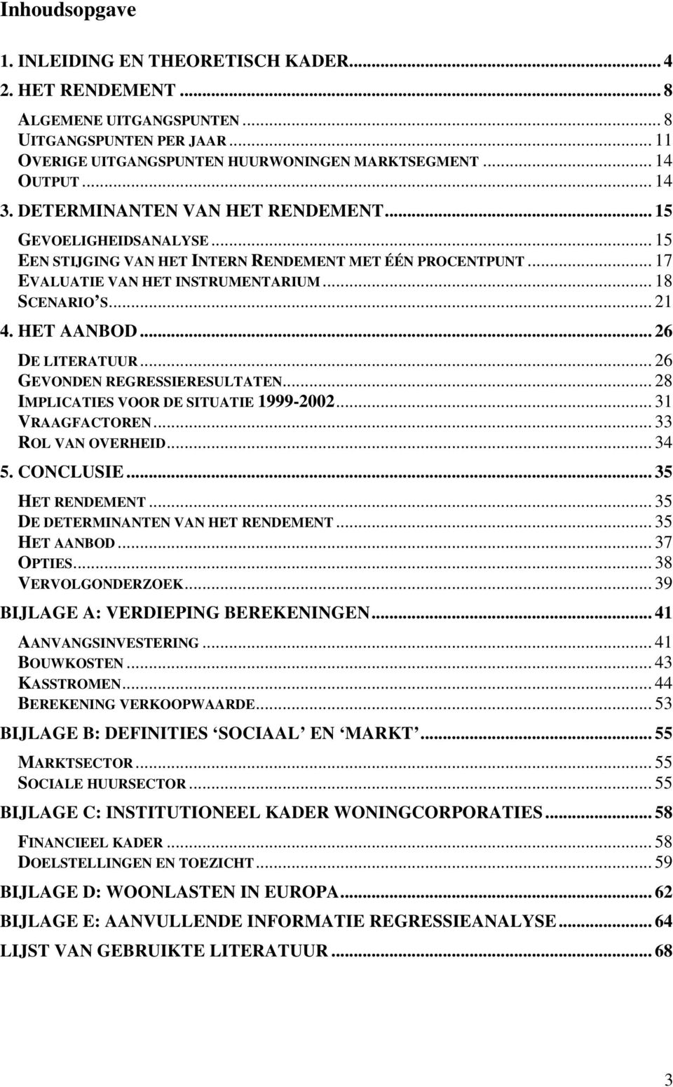 HET AANBOD... 26 DE LITERATUUR... 26 GEVONDEN REGRESSIERESULTATEN... 28 IMPLICATIES VOOR DE SITUATIE 1999-2002... 31 VRAAGFACTOREN... 33 ROL VAN OVERHEID... 34 5. CONCLUSIE... 35 HET RENDEMENT.