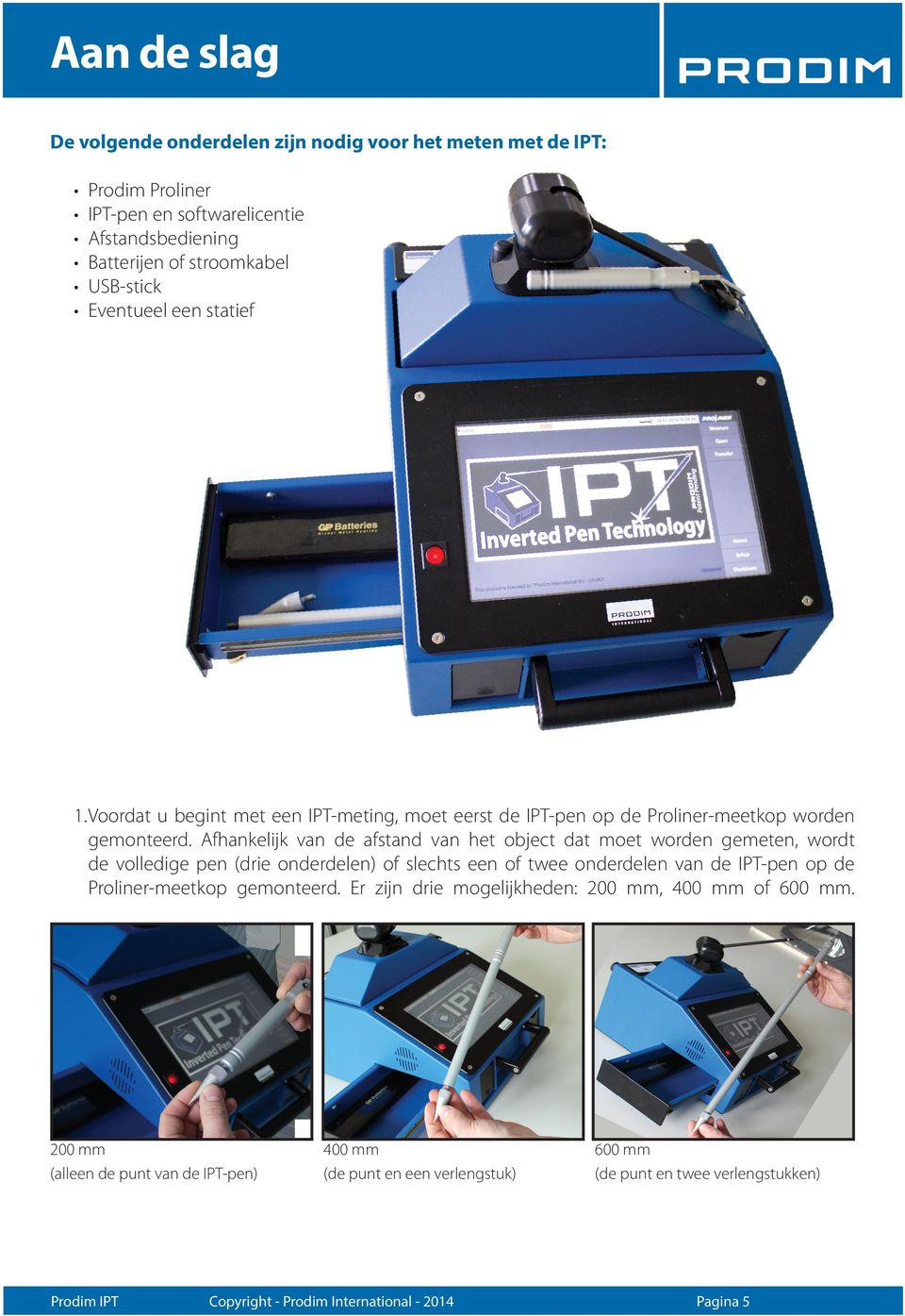 Afhankelijk van de afstand van het object dat moet worden gemeten, wordt de volledige pen (drie onderdelen) of slechts een of twee onderdelen van de IPT-pen op de Proliner-meetkop