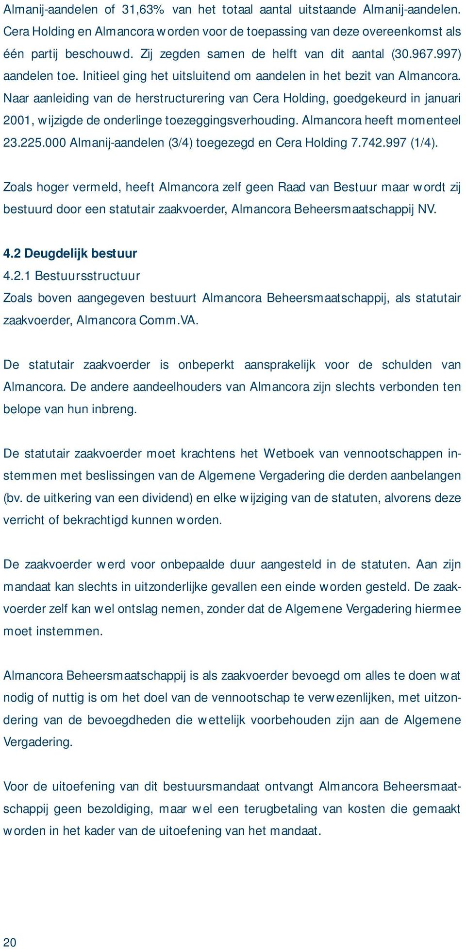 Naar aanleiding van de herstructurering van Cera Holding, goedgekeurd in januari 2001, wijzigde de onderlinge toezeggingsverhouding. Almancora heeft momenteel 23.225.