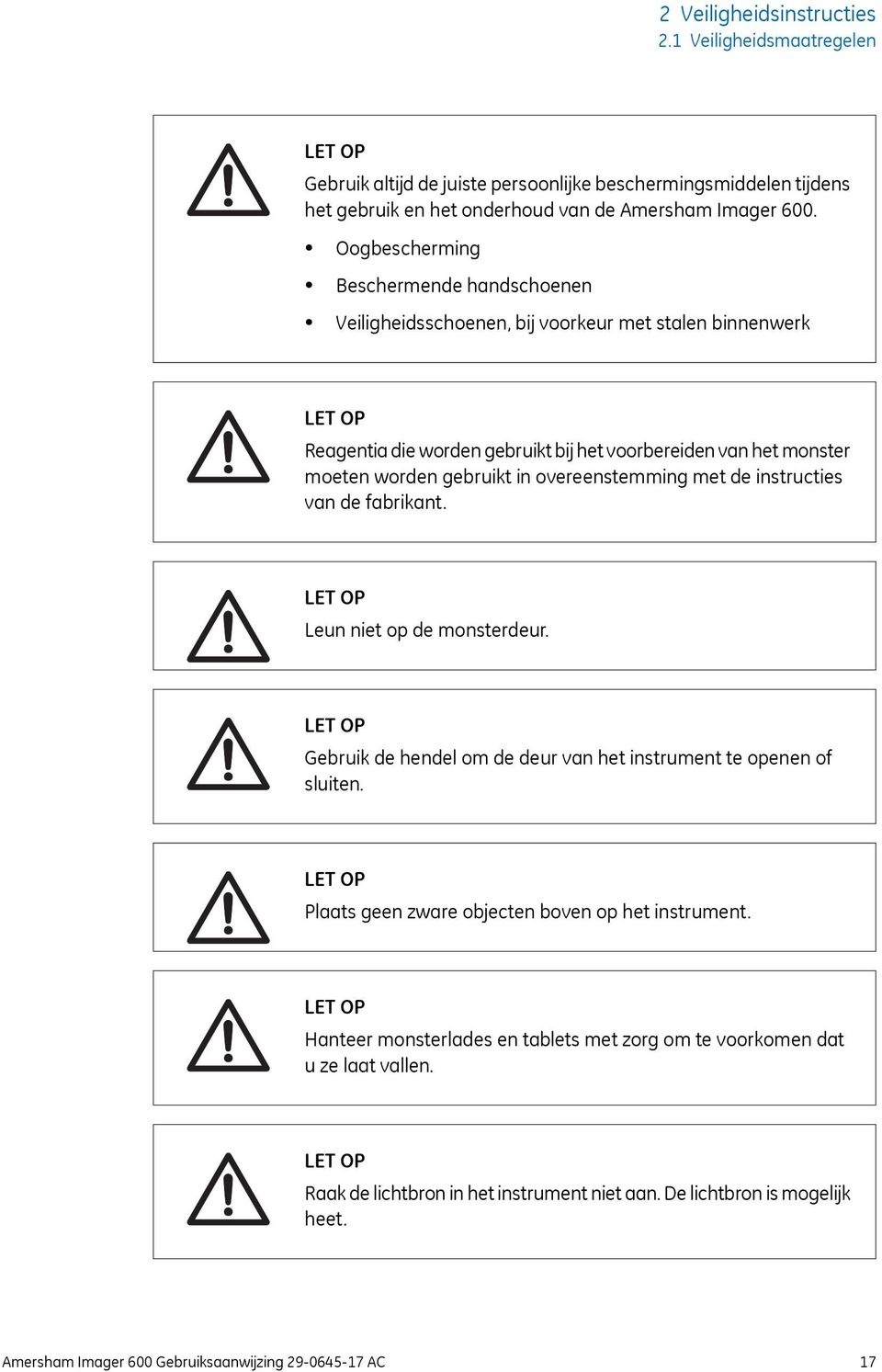 overeenstemming met de instructies van de fabrikant. LET OP Leun niet op de monsterdeur. LET OP Gebruik de hendel om de deur van het instrument te openen of sluiten.