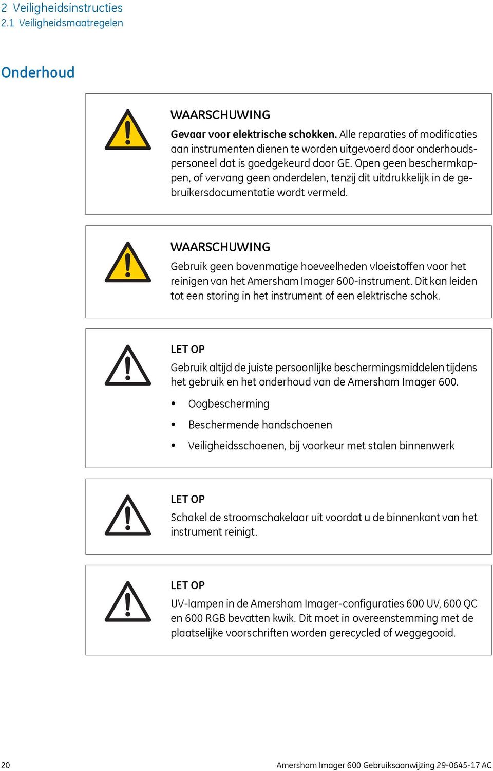 Open geen beschermkappen, of vervang geen onderdelen, tenzij dit uitdrukkelijk in de gebruikersdocumentatie wordt vermeld.