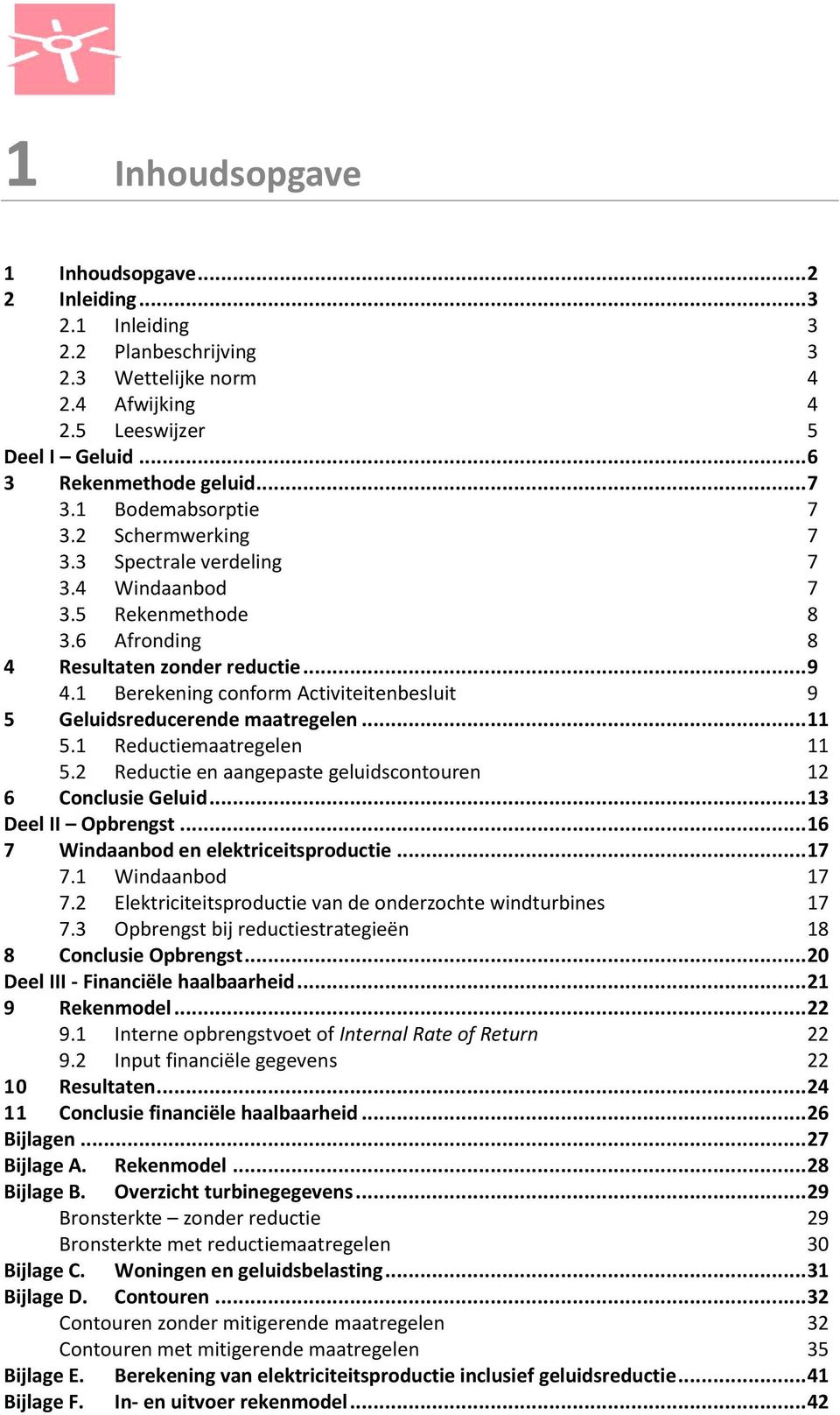 1 Berekening conform Activiteitenbesluit 9 5 Geluidsreducerende maatregelen... 11 5.1 Reductiemaatregelen 11 5.2 Reductie en aangepaste geluidscontouren 12 6 Conclusie Geluid... 13 Deel II Opbrengst.