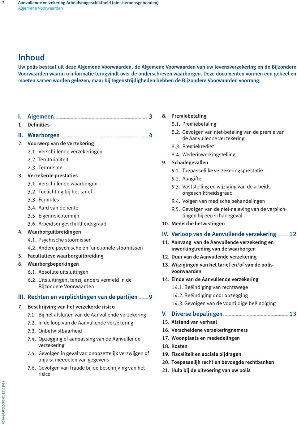 Waarborgen...4 2. Voorwerp van de verzekering 2.1. Verschillende verzekeringen 2.2. Territorialiteit 2.3. Terrorisme 3. Verzekerde prestaties 3.1. Verschillende waarborgen 3.2. Toelichting bij het tarief 3.