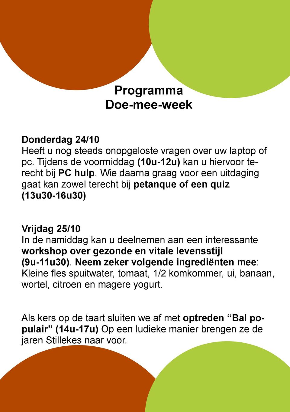 Wie daarna graag voor een uitdaging gaat kan zowel terecht bij petanque of een quiz (13u30-16u30) Vrijdag 25/10 In de namiddag kan u deelnemen aan een