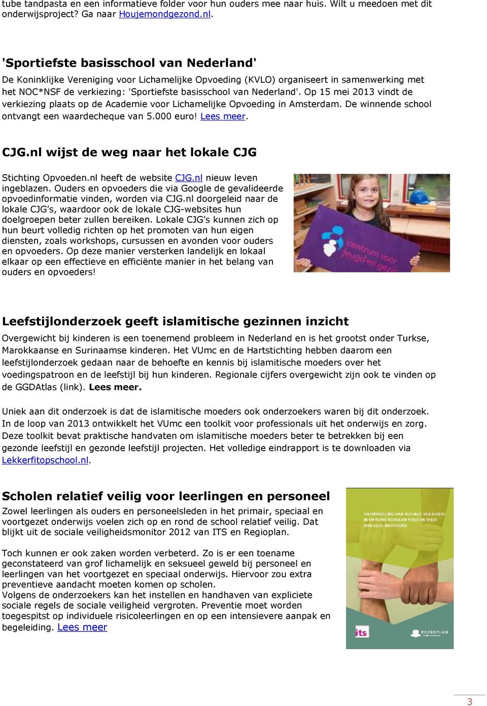 Op 15 mei 2013 vindt de verkiezing plaats op de Academie voor Lichamelijke Opvoeding in Amsterdam. De winnende school ontvangt een waardecheque van 5.000 euro! Lees meer. CJG.