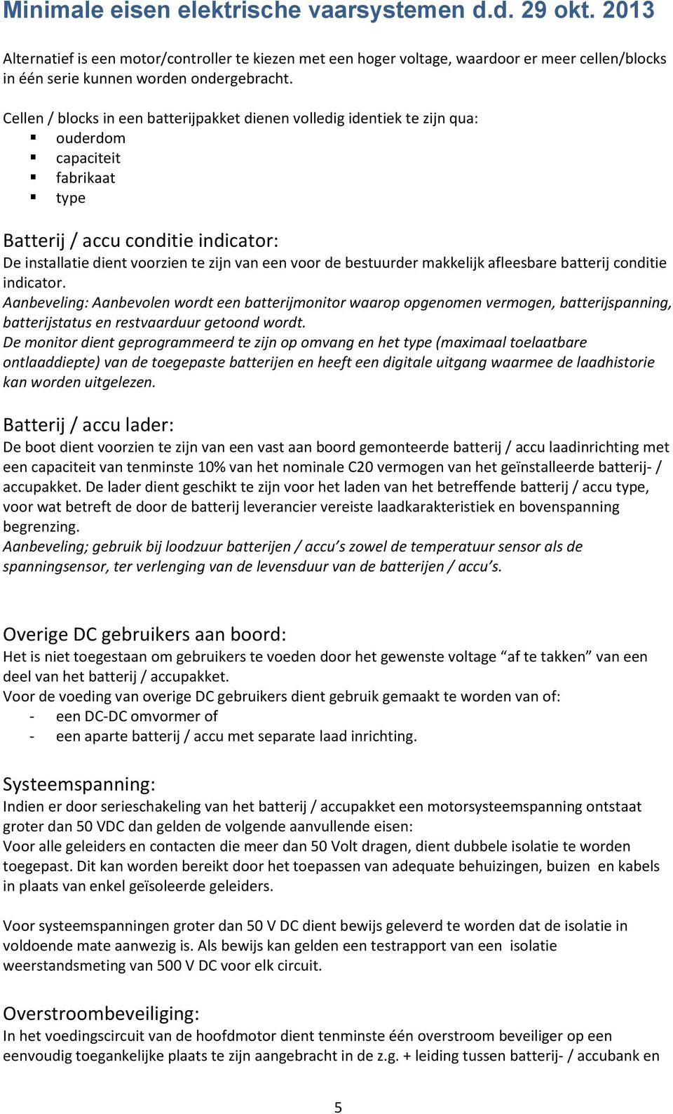 de bestuurder makkelijk afleesbare batterij conditie indicator.