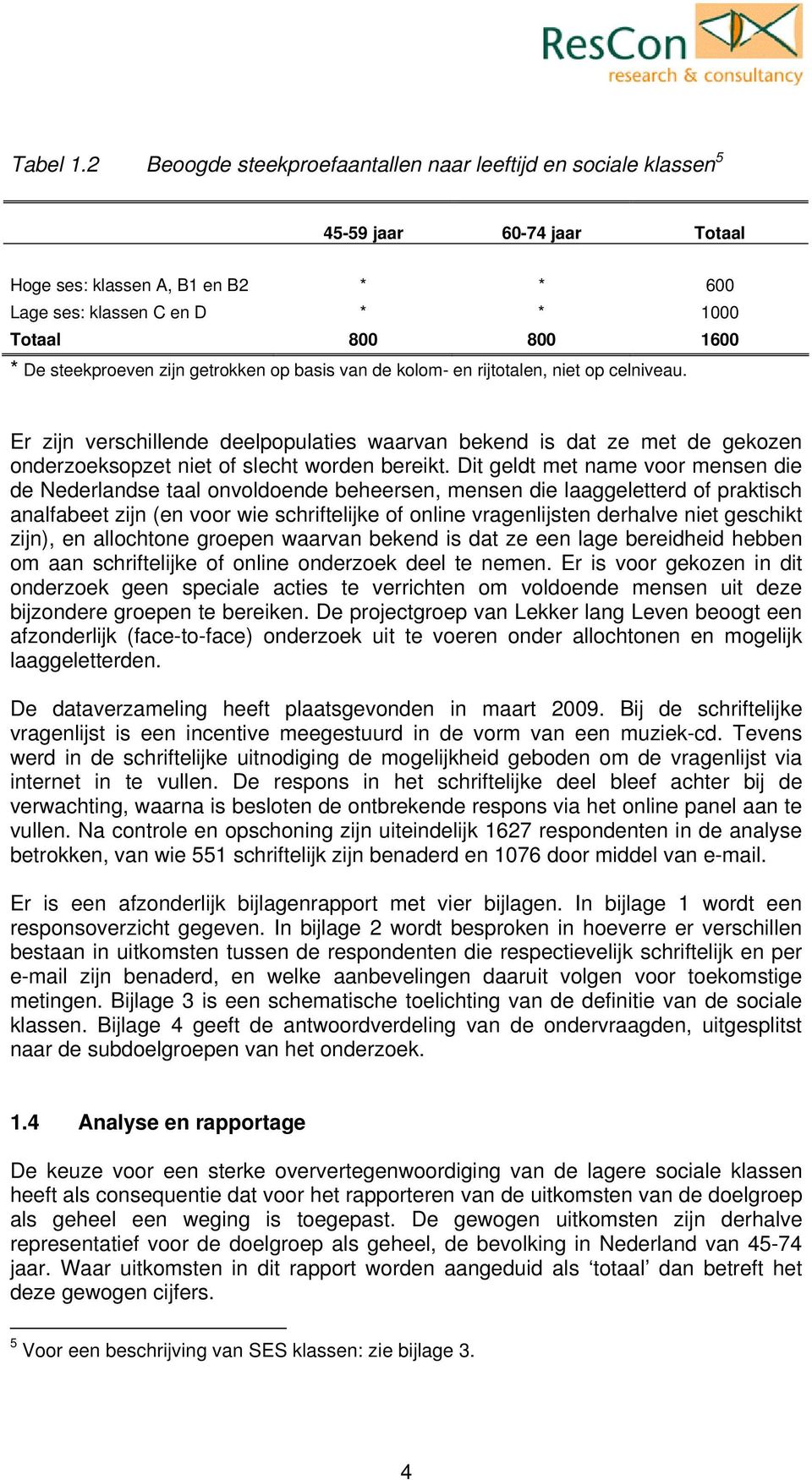 steekproeven zijn getrokken op basis van de kolom- en rijtotalen, niet op celniveau.