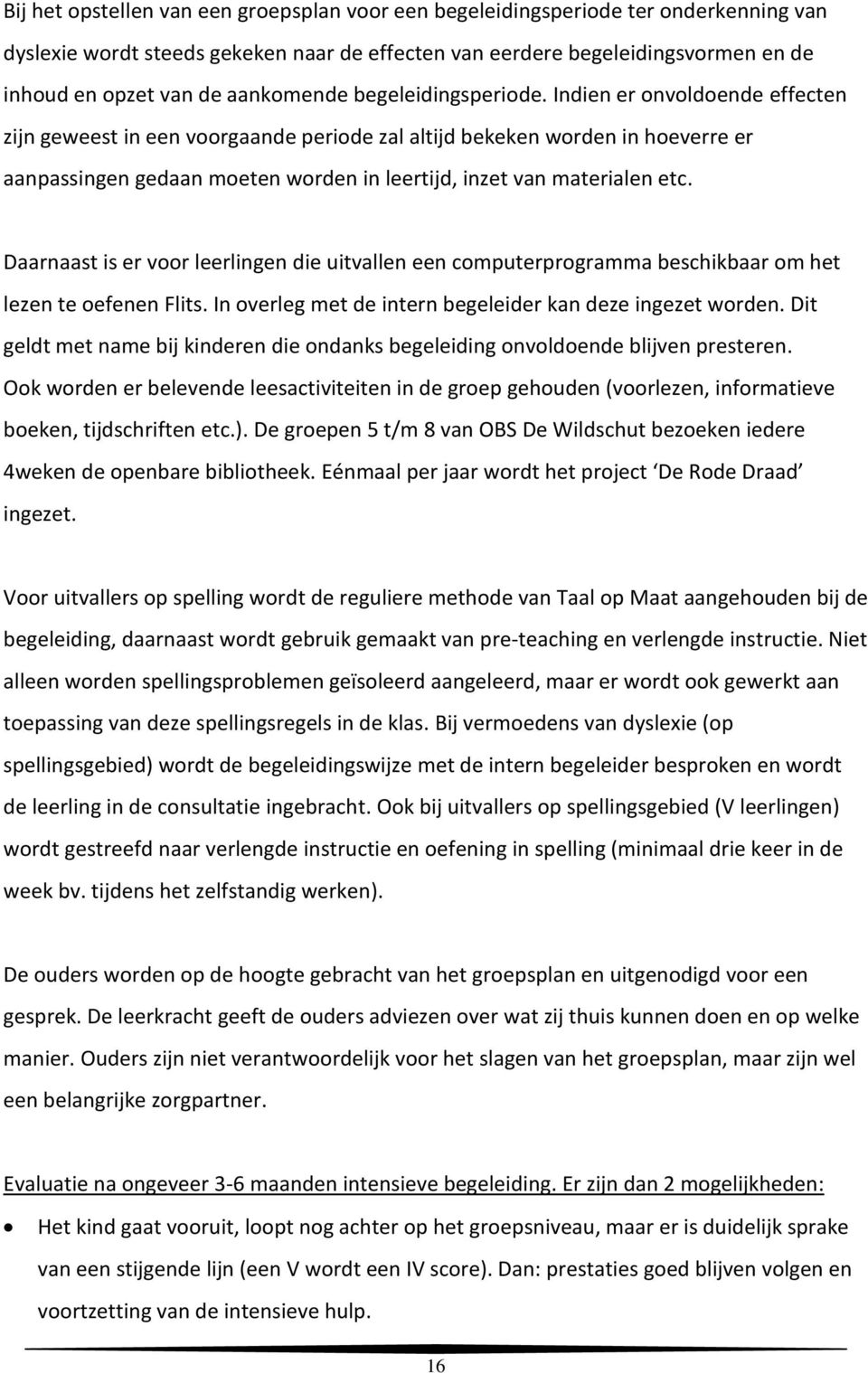 Indien er onvoldoende effecten zijn geweest in een voorgaande periode zal altijd bekeken worden in hoeverre er aanpassingen gedaan moeten worden in leertijd, inzet van materialen etc.