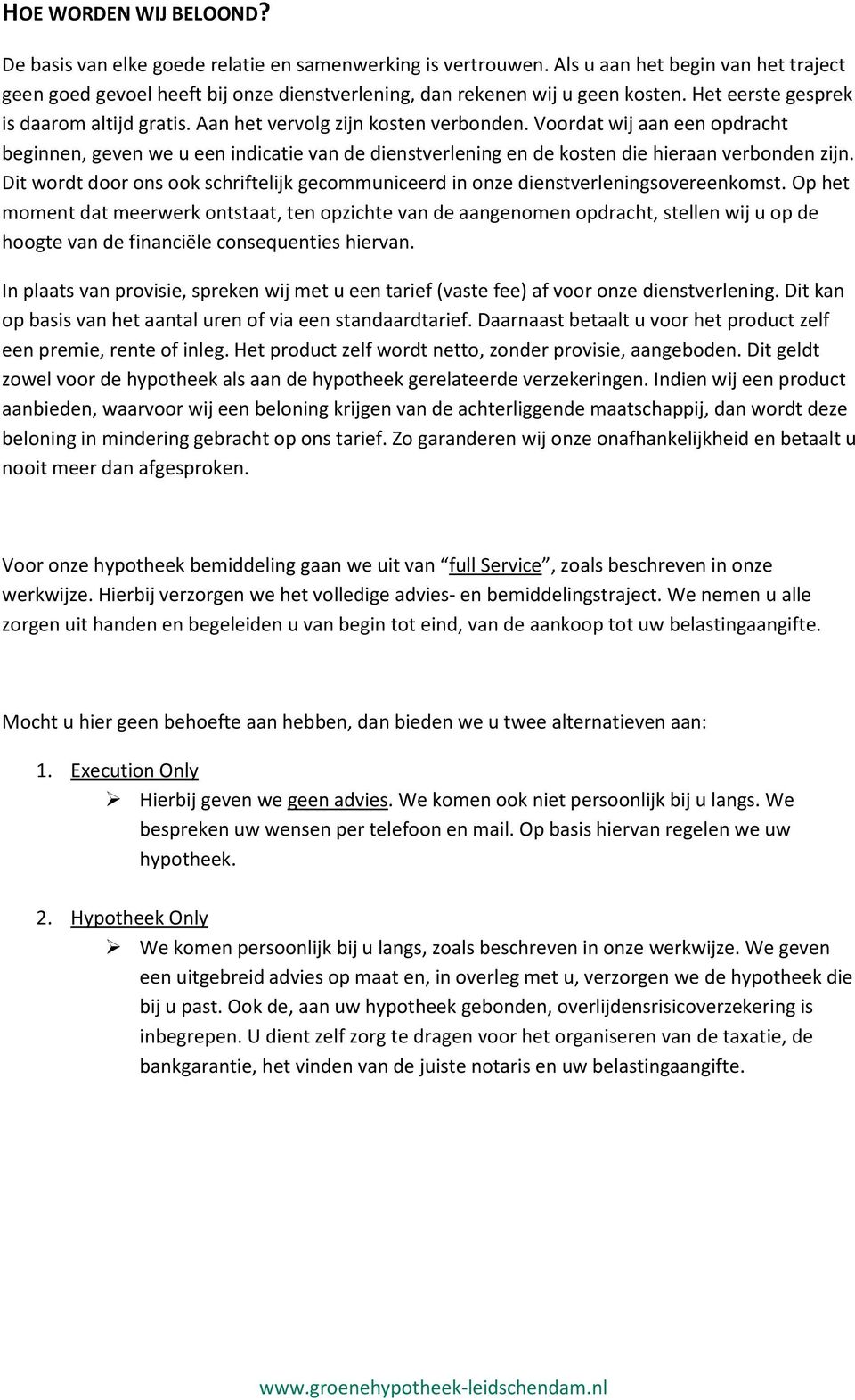 Voordat wij aan een opdracht beginnen, geven we u een indicatie van de dienstverlening en de kosten die hieraan verbonden zijn.