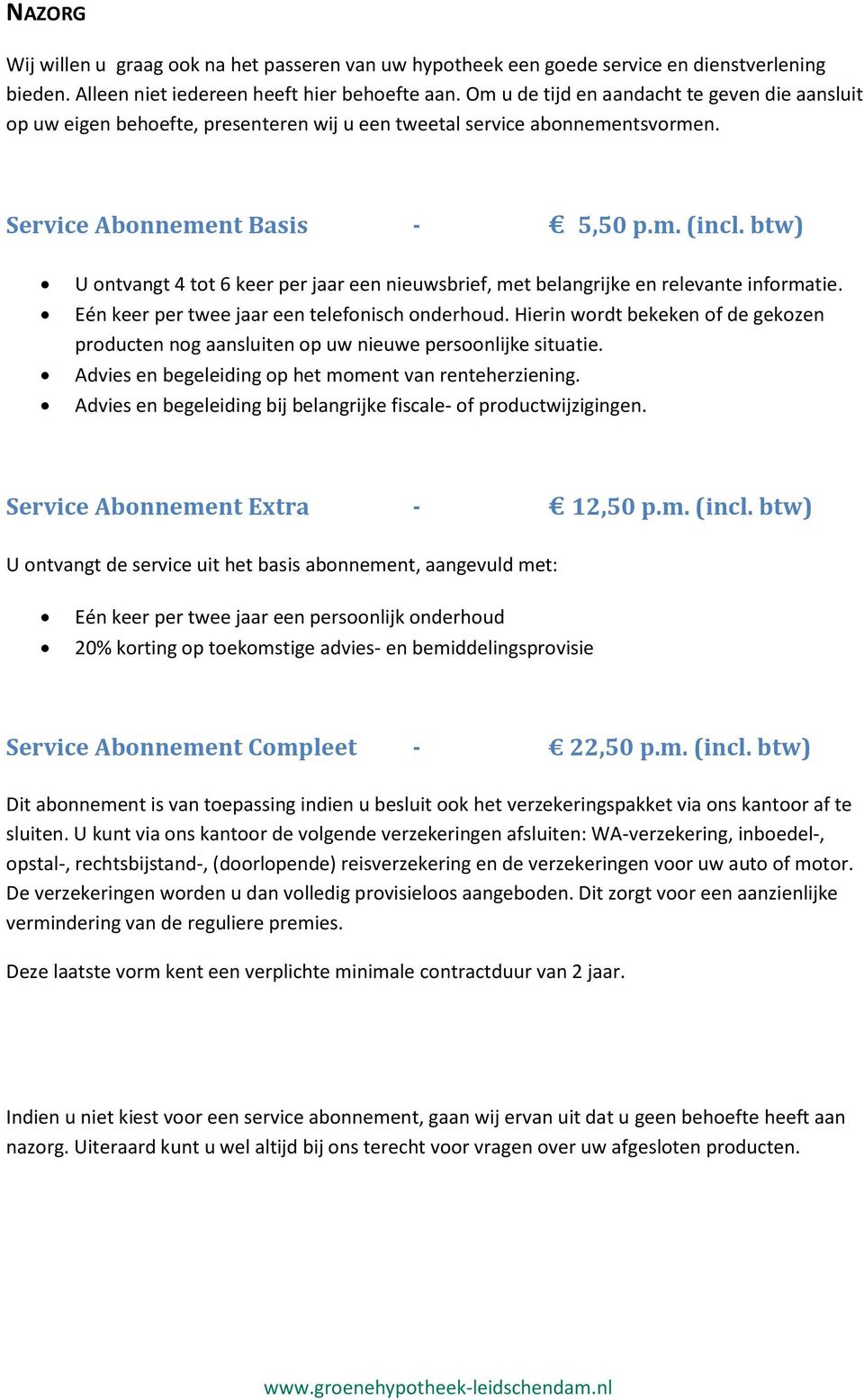 btw) U ontvangt 4 tot 6 keer per jaar een nieuwsbrief, met belangrijke en relevante informatie. Eén keer per twee jaar een telefonisch onderhoud.