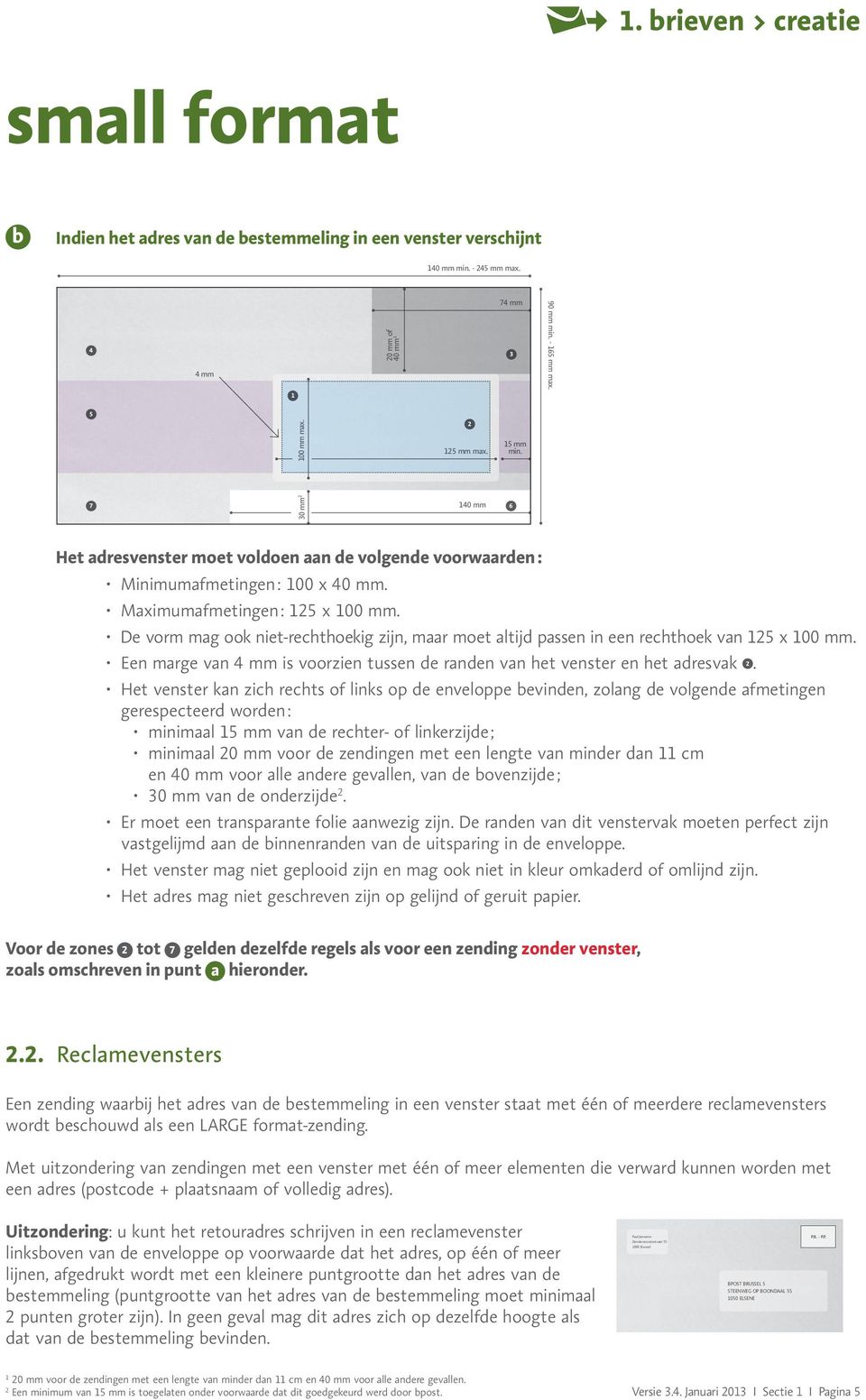 De vorm mag ook niet-rechthoekig zijn, maar moet altijd passen in een rechthoek van 125 x 100 mm. Een marge van 4 mm is voorzien tussen de randen van het venster en het adresvak 2.