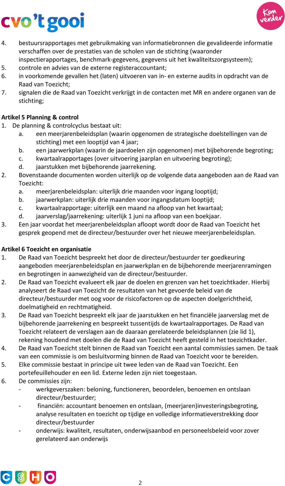 in voorkomende gevallen het (laten) uitvoeren van in- en externe audits in opdracht van de Raad van Toezicht; 7.