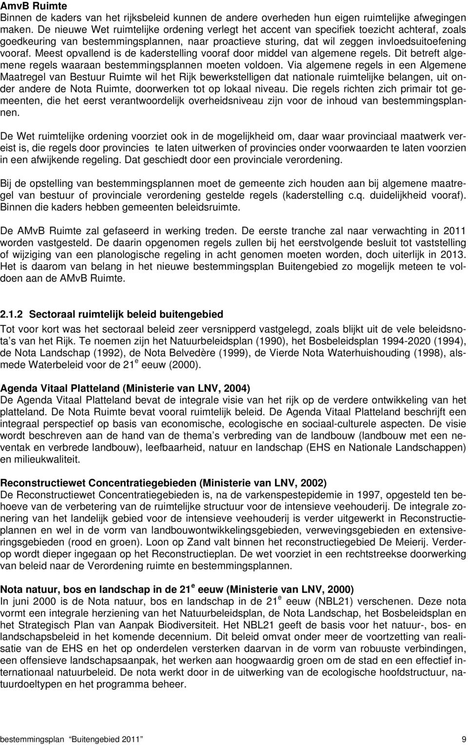 Meest opvallend is de kaderstelling vooraf door middel van algemene regels. Dit betreft algemene regels waaraan bestemmingsplannen moeten voldoen.