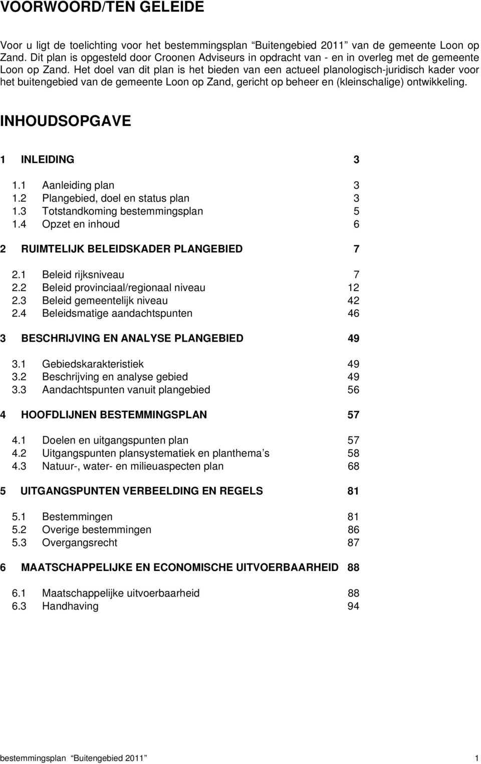 Het doel van dit plan is het bieden van een actueel planologisch-juridisch kader voor het buitengebied van de gemeente Loon op Zand, gericht op beheer en (kleinschalige) ontwikkeling.