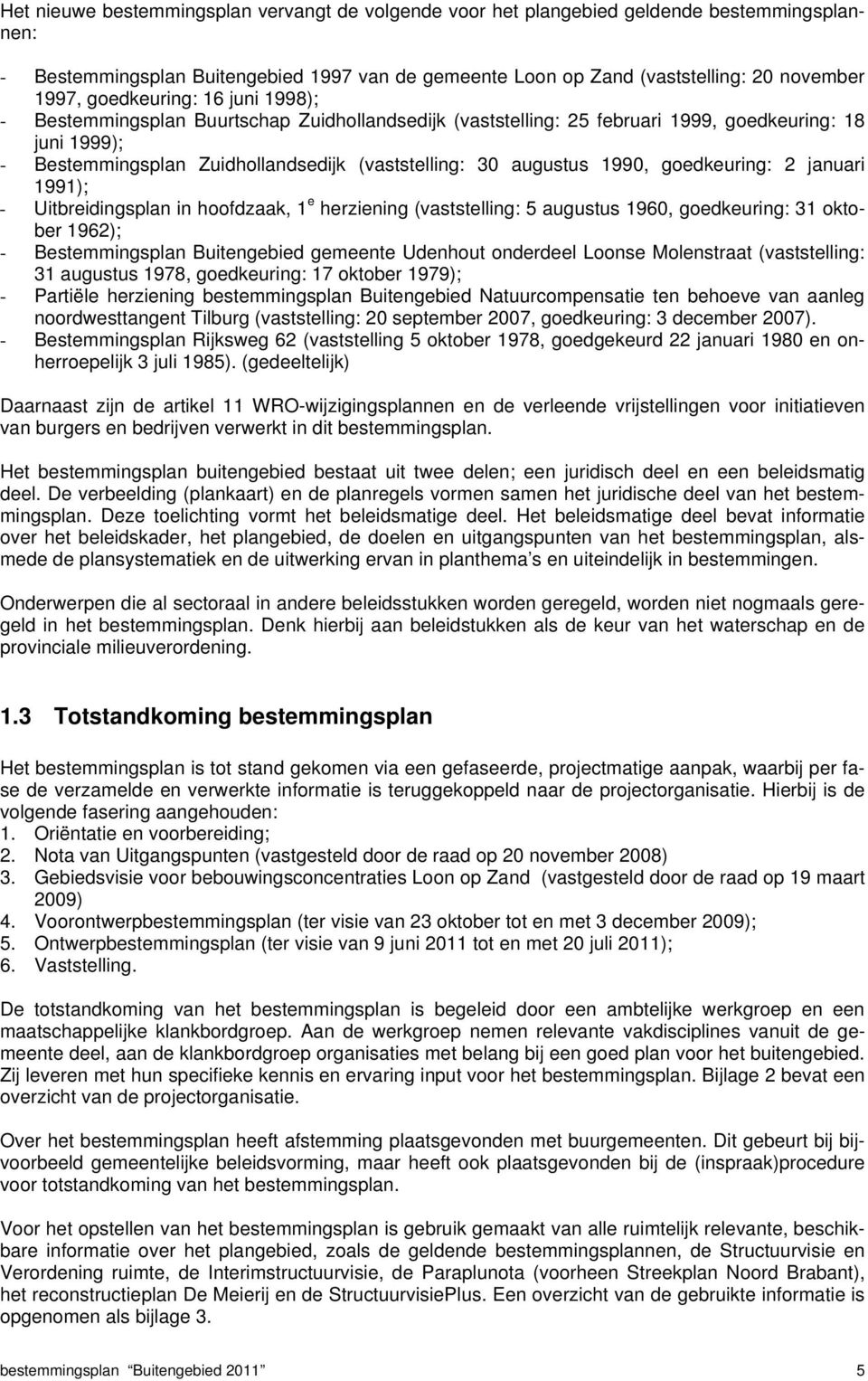 1990, goedkeuring: 2 januari 1991); - Uitbreidingsplan in hoofdzaak, 1 e herziening (vaststelling: 5 augustus 1960, goedkeuring: 31 oktober 1962); - Bestemmingsplan Buitengebied gemeente Udenhout