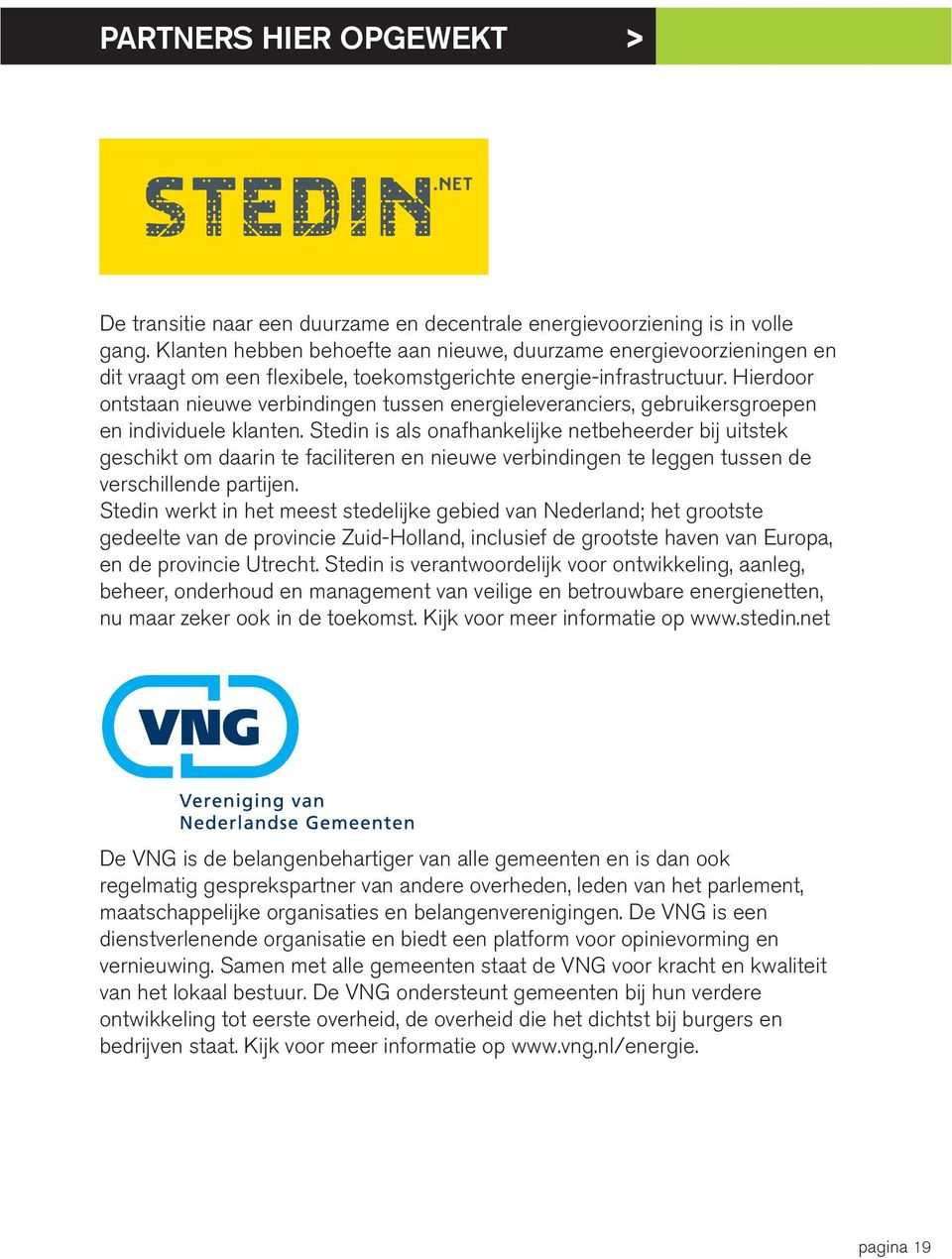 Hierdoor ontstaan nieuwe verbindingen tussen energieleveranciers, gebruikersgroepen en individuele klanten.