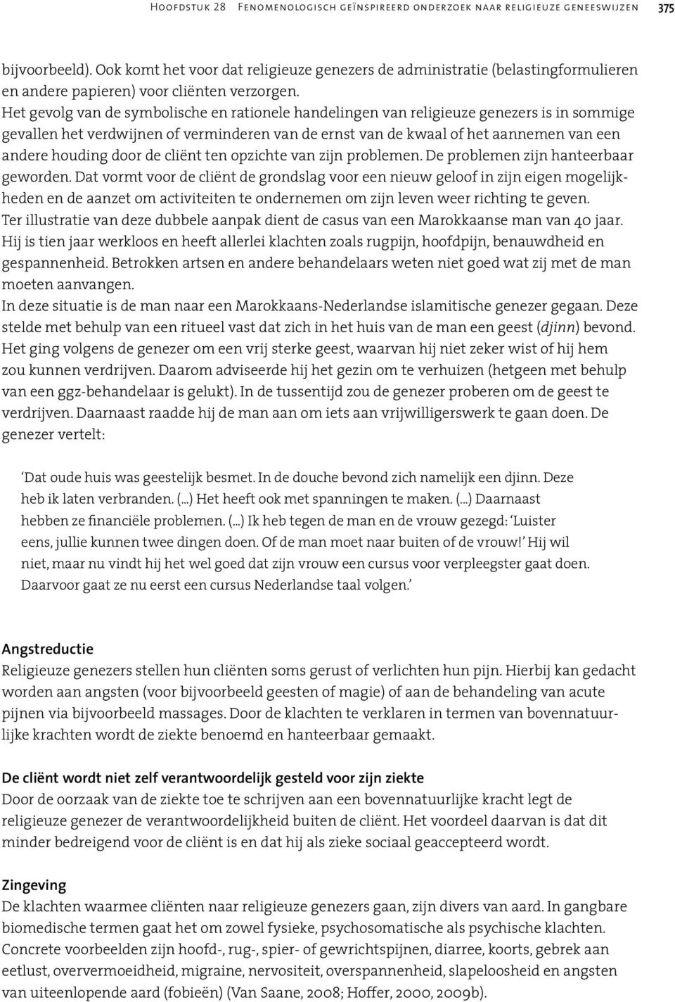 Het gevolg van de symbolische en rationele handelingen van religieuze genezers is in sommige gevallen het verdwijnen of verminderen van de ernst van de kwaal of het aannemen van een andere houding