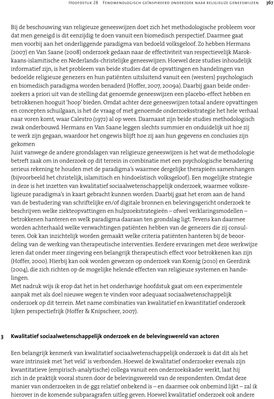 Zo hebben Hermans (2007) en Van Saane (2008) onderzoek gedaan naar de effectiviteit van respectievelijk Marokkaans-islamitische en Nederlands-christelijke geneeswijzen.