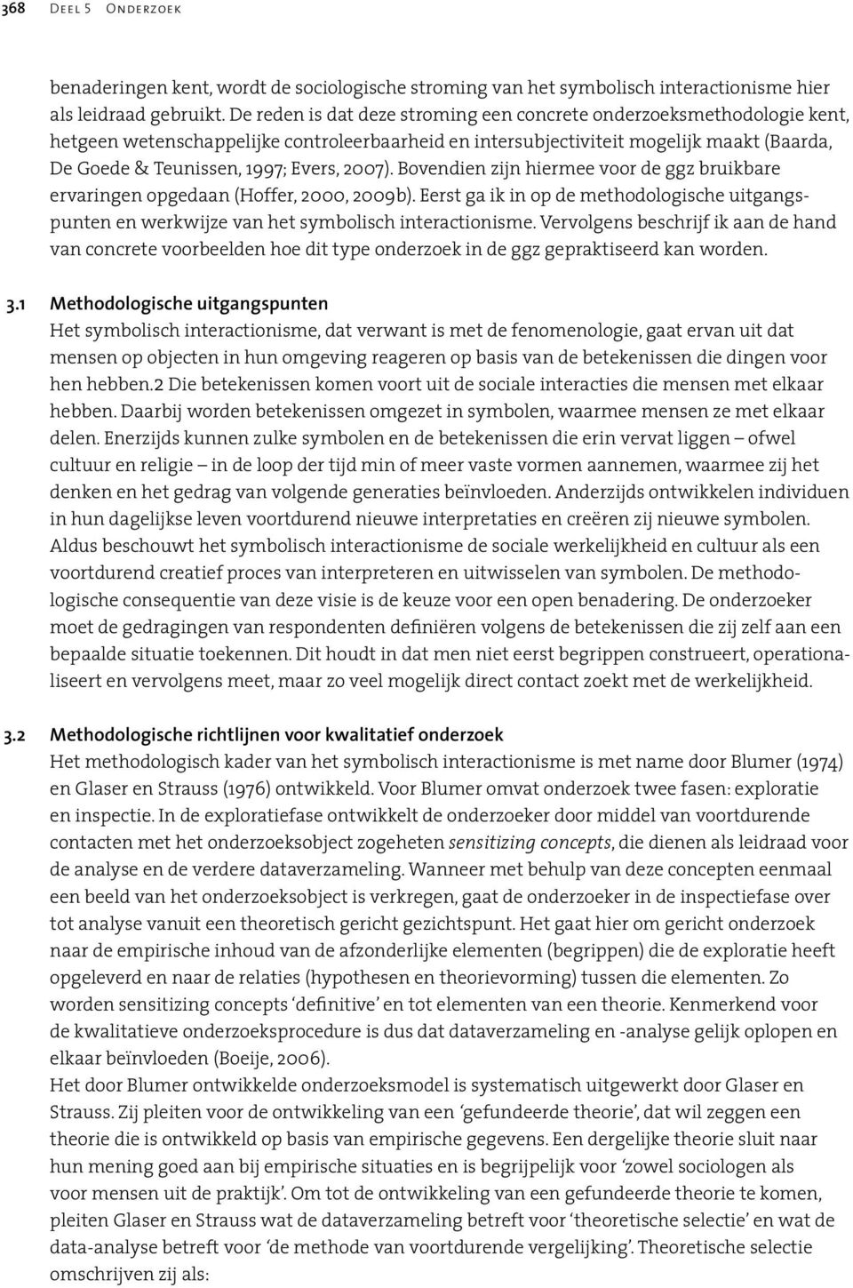 2007). Bovendien zijn hiermee voor de ggz bruikbare ervaringen opgedaan (Hoffer, 2000, 2009b). Eerst ga ik in op de methodologische uitgangspunten en werkwijze van het symbolisch interactionisme.