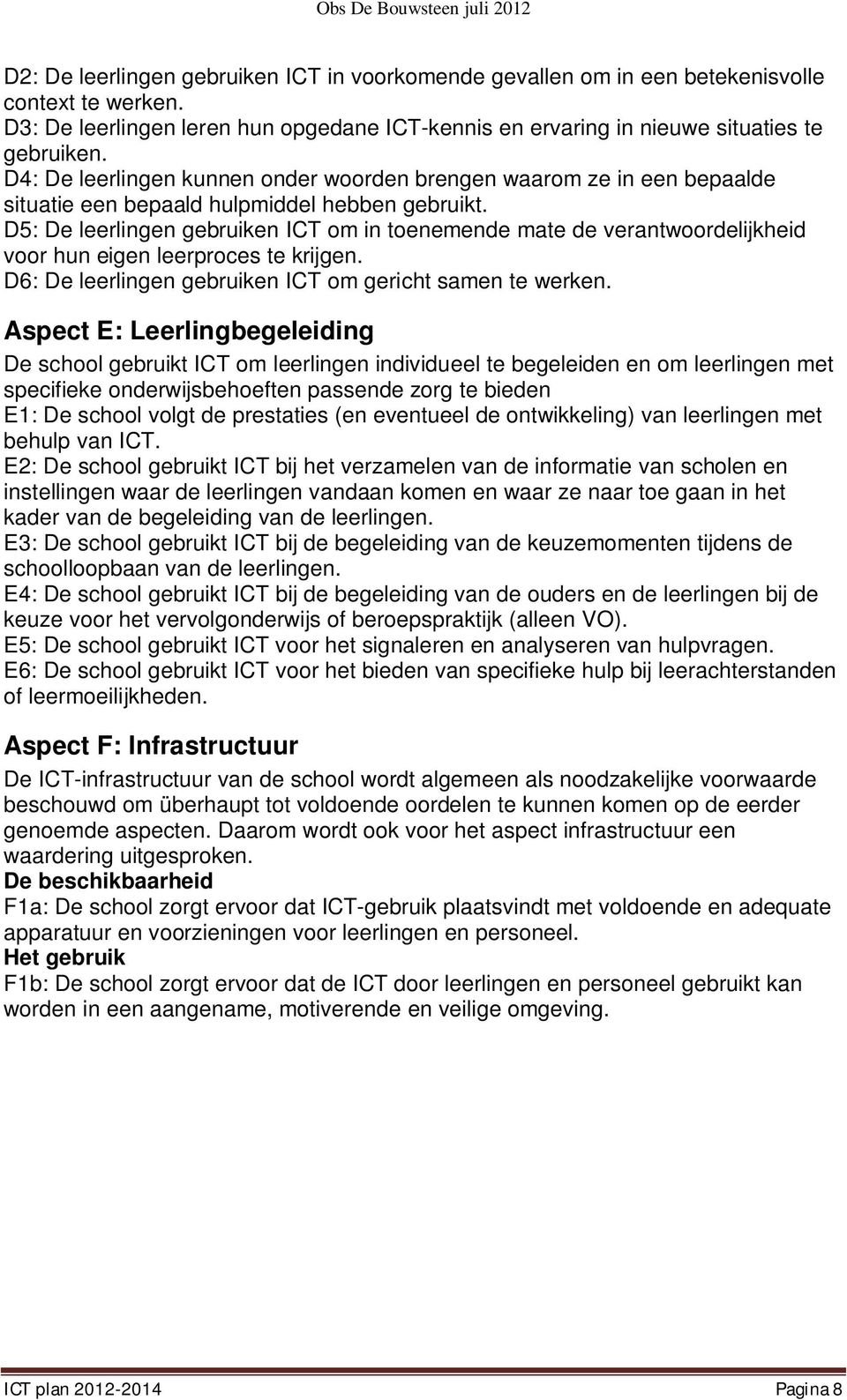 D5: De leerlingen gebruiken ICT om in toenemende mate de verantwoordelijkheid voor hun eigen leerproces te krijgen. D6: De leerlingen gebruiken ICT om gericht samen te werken.